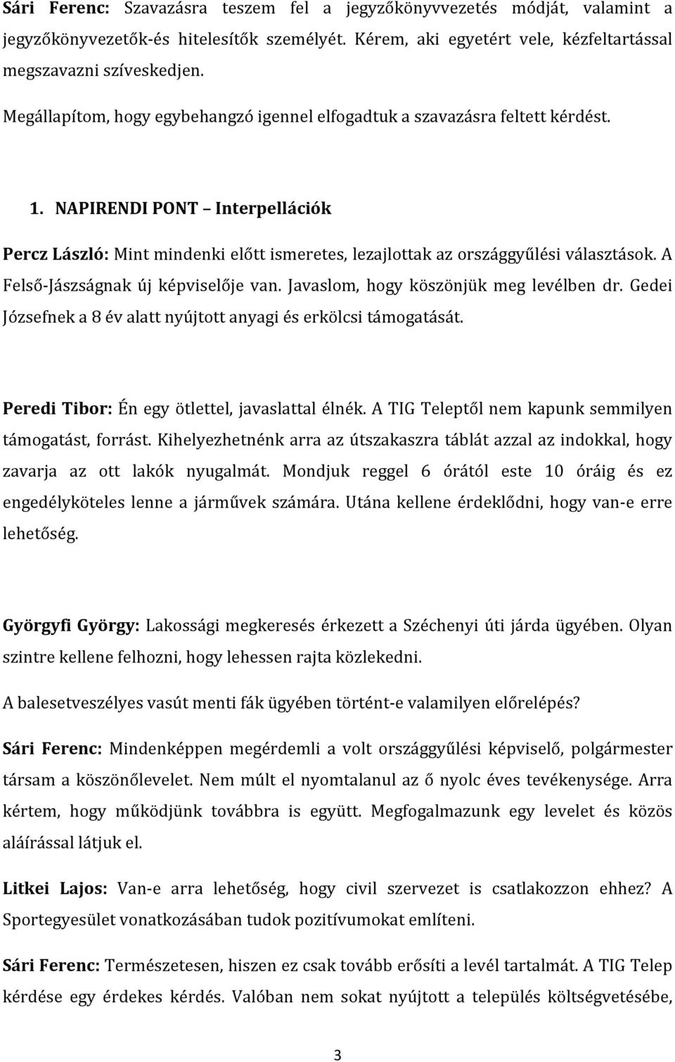 A Felső-Jászságnak új képviselője van. Javaslom, hogy köszönjük meg levélben dr. Gedei Józsefnek a 8 év alatt nyújtott anyagi és erkölcsi támogatását. Peredi Tibor: Én egy ötlettel, javaslattal élnék.