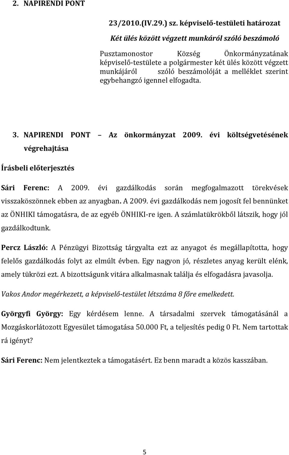 beszámolóját a melléklet szerint egybehangzó igennel elfogadta. 3. NAPIRENDI PONT Az önkormányzat 2009. évi költségvetésének végrehajtása Írásbeli előterjesztés Sári Ferenc: A 2009.