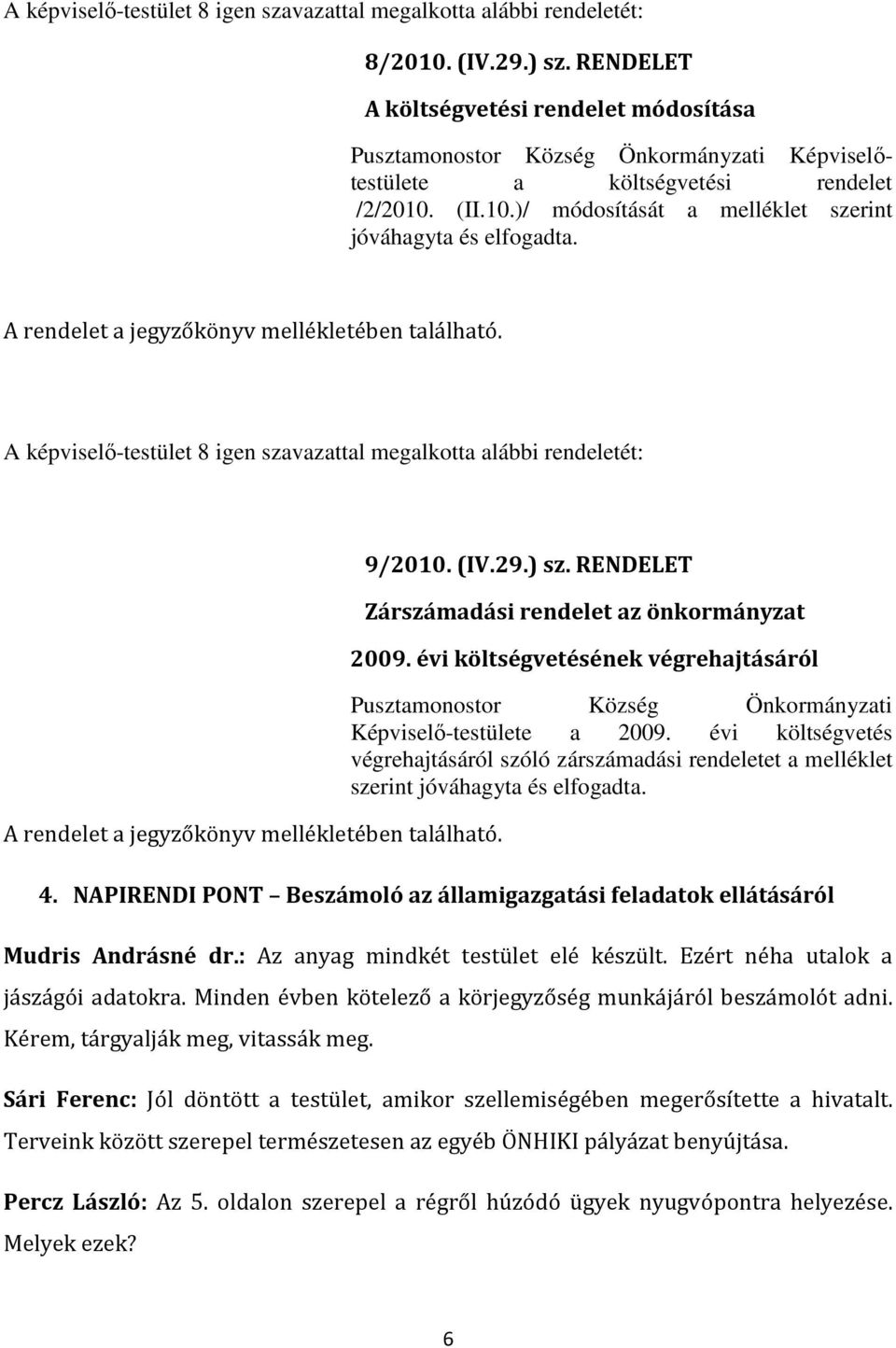 A rendelet a jegyzőkönyv mellékletében található. A képviselı-testület 8 igen szavazattal megalkotta alábbi rendeletét: A rendelet a jegyzőkönyv mellékletében található. 9/2010. (IV.29.) sz.