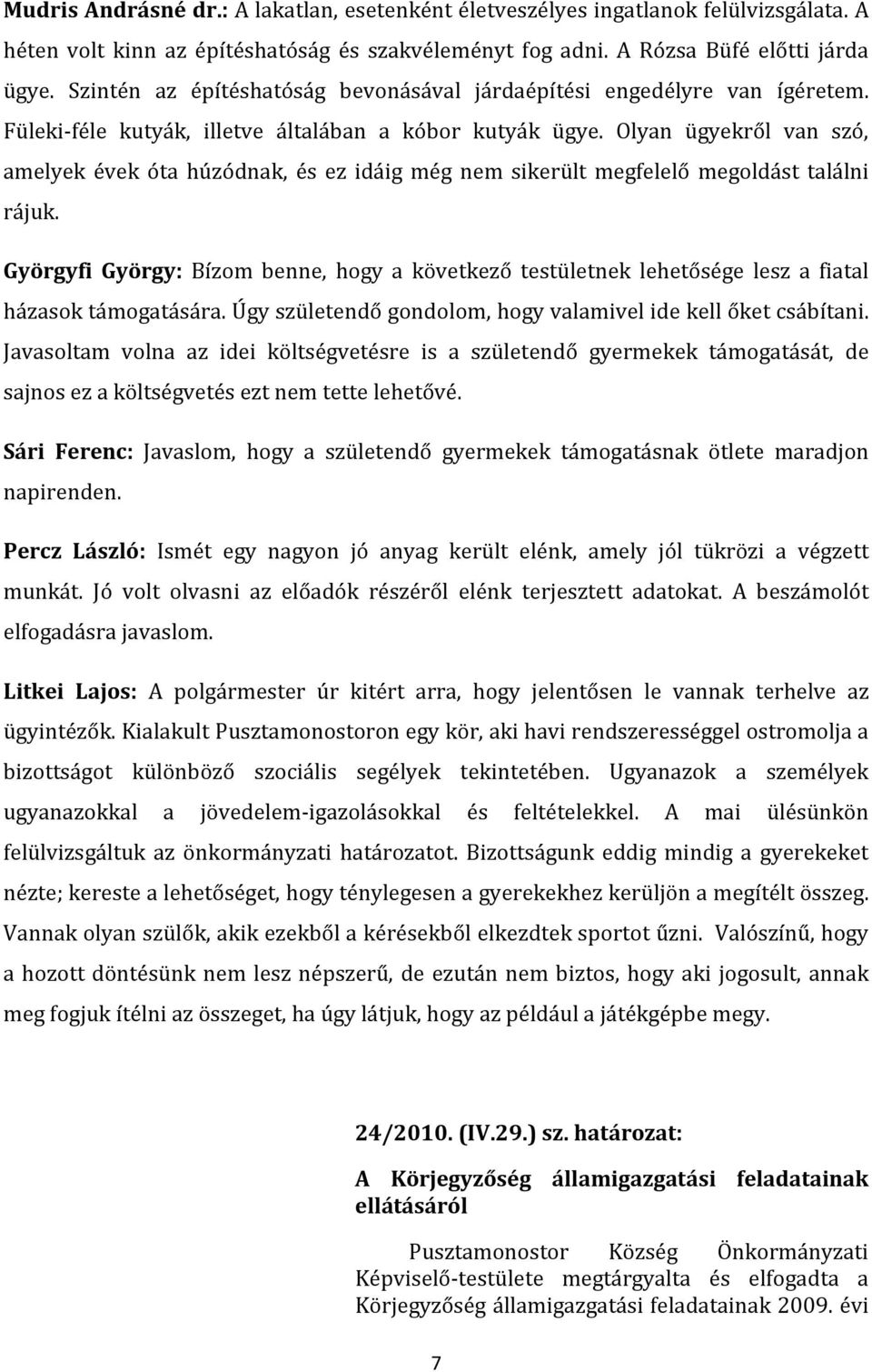 Olyan ügyekről van szó, amelyek évek óta húzódnak, és ez idáig még nem sikerült megfelelő megoldást találni rájuk.