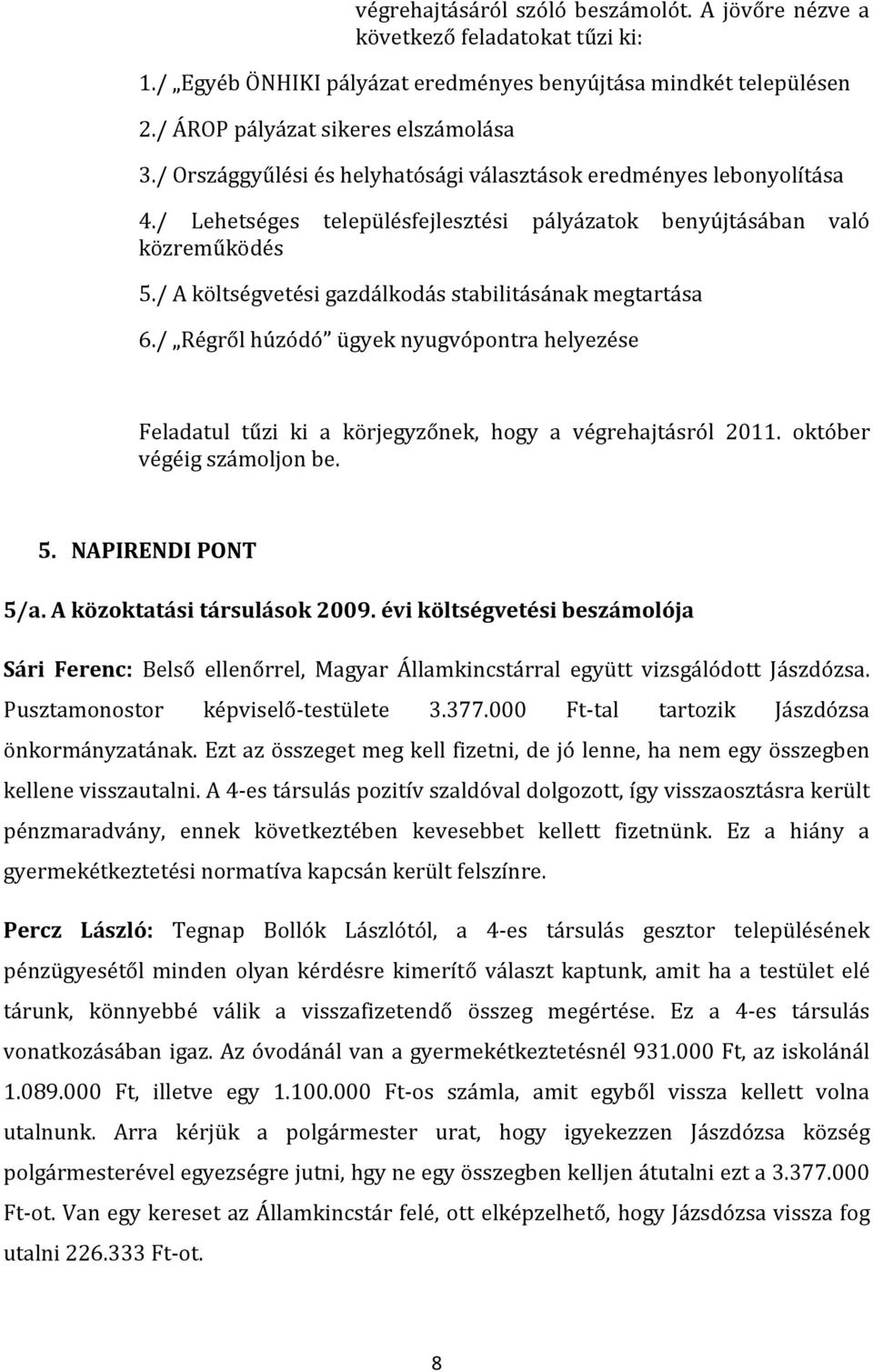 / A költségvetési gazdálkodás stabilitásának megtartása 6./ Régről húzódó ügyek nyugvópontra helyezése Feladatul tűzi ki a körjegyzőnek, hogy a végrehajtásról 2011. október végéig számoljon be. 5.