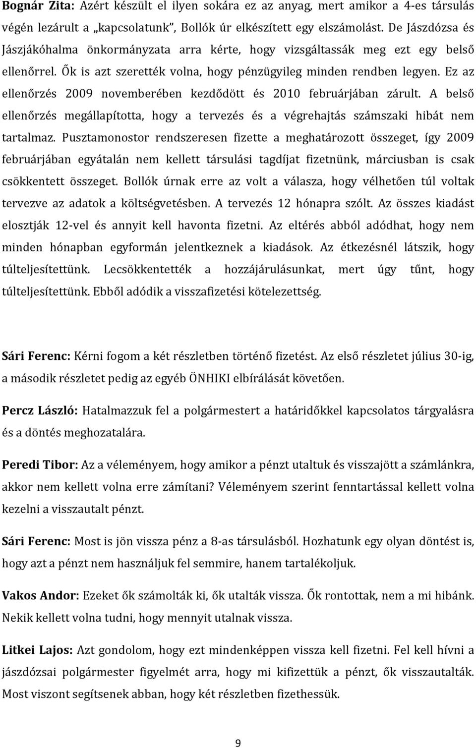 Ez az ellenőrzés 2009 novemberében kezdődött és 2010 februárjában zárult. A belső ellenőrzés megállapította, hogy a tervezés és a végrehajtás számszaki hibát nem tartalmaz.