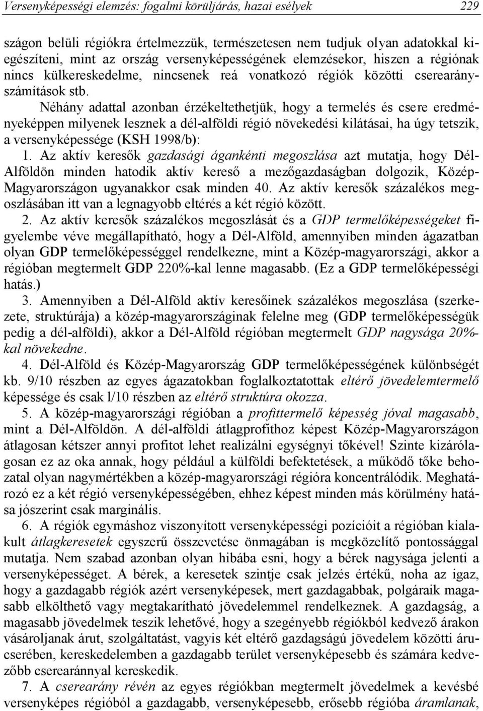 Néhány adattal azonban érzékeltethetjük, hogy a termelés és csere eredményeképpen milyenek lesznek a dél-alföldi régió növekedési kilátásai, ha úgy tetszik, a versenyképessége (KSH 1998/b): 1.