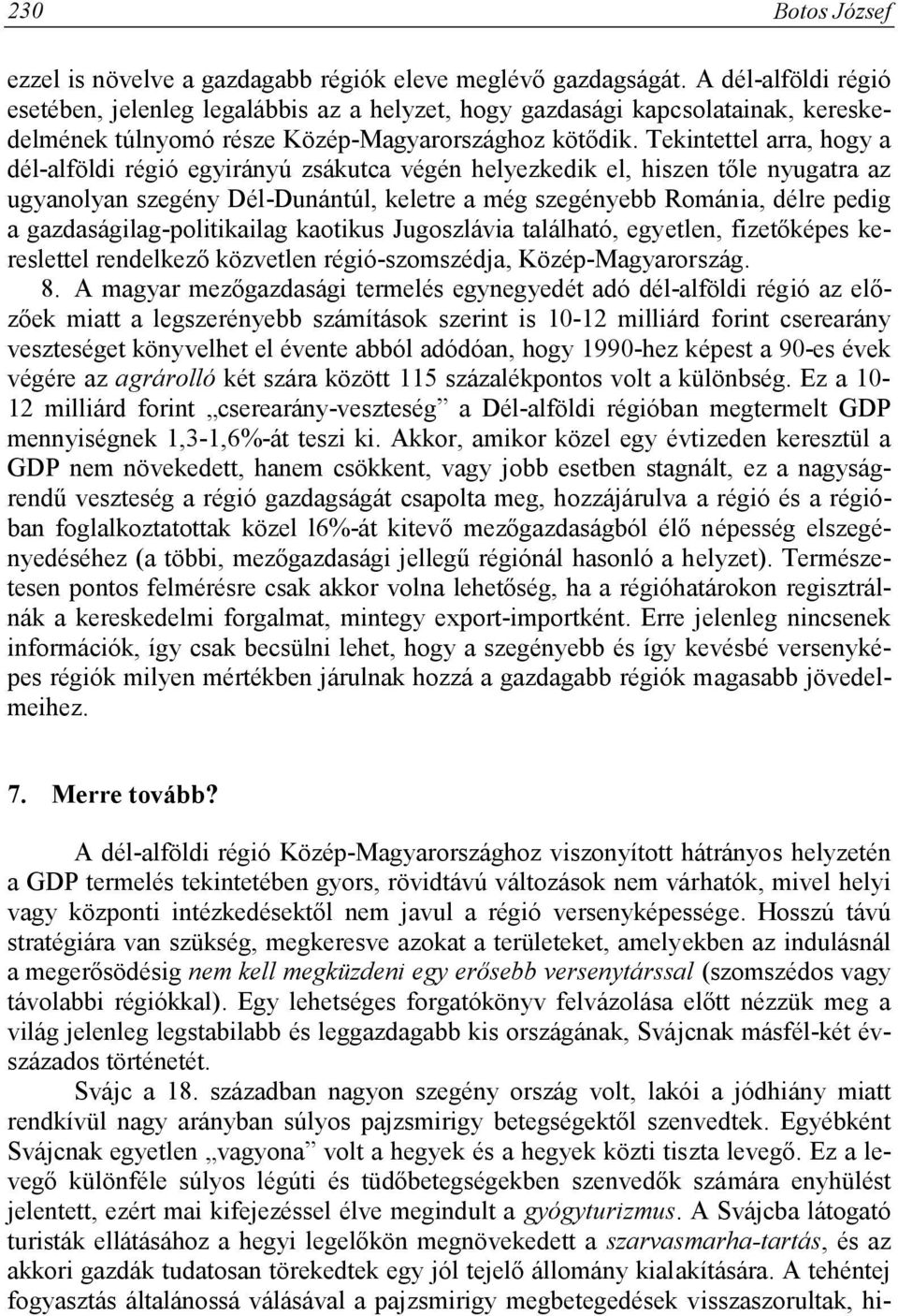 Tekintettel arra, hogy a dél-alföldi régió egyirányú zsákutca végén helyezkedik el, hiszen tőle nyugatra az ugyanolyan szegény Dél-Dunántúl, keletre a még szegényebb Románia, délre pedig a