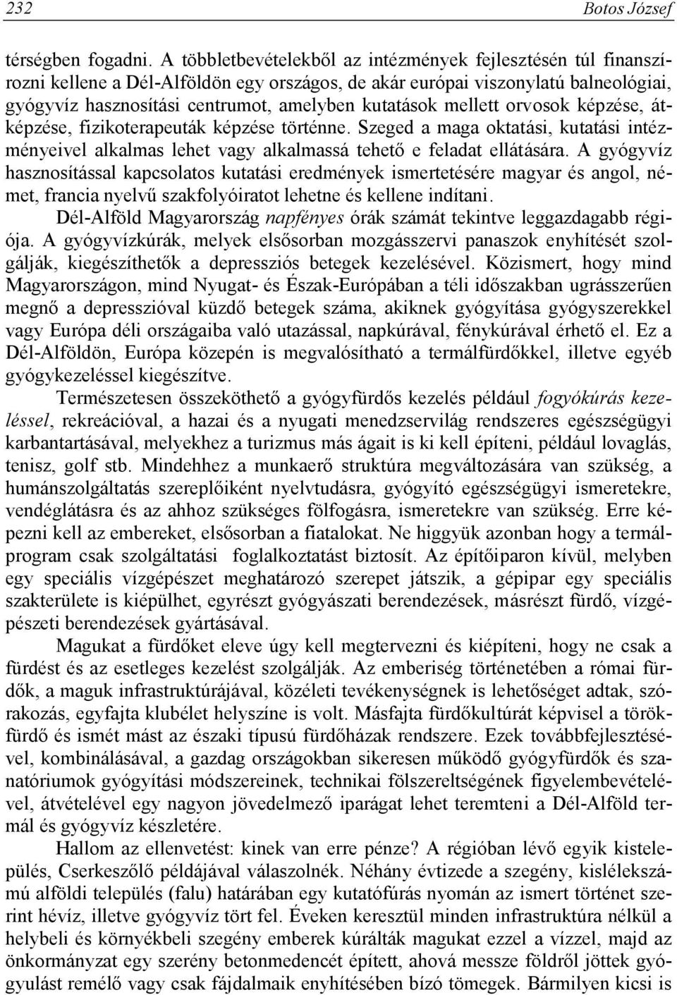 mellett orvosok képzése, átképzése, fizikoterapeuták képzése történne. Szeged a maga oktatási, kutatási intézményeivel alkalmas lehet vagy alkalmassá tehető e feladat ellátására.