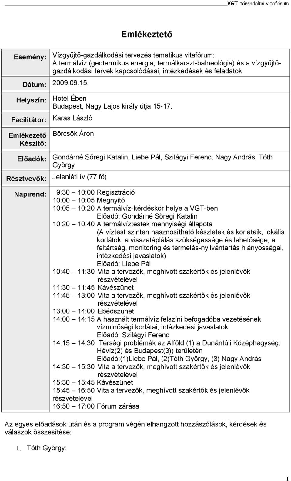 Facilitátor: Karas László Emlékezető Készítő: Börcsök Áron Előadók: Gondárné Sőregi Katalin, Liebe Pál, Szilágyi Ferenc, Nagy András, Tóth György Résztvevők: Jelenléti ív (77 fő) Napirend: 9:30 10:00