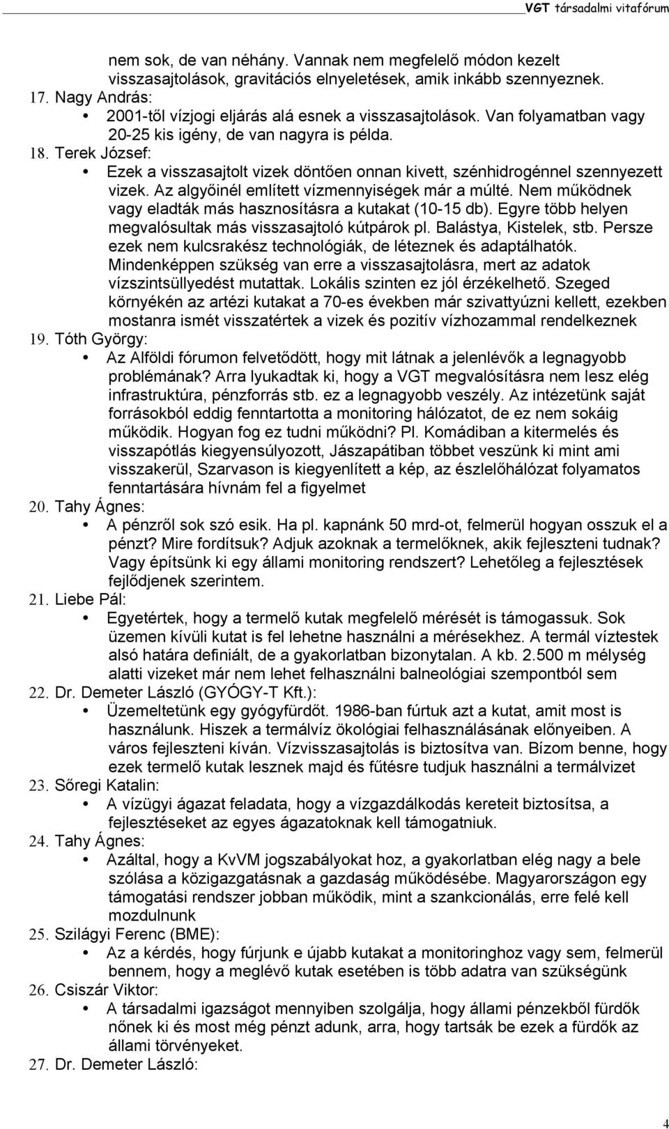 Terek József: Ezek a visszasajtolt vizek döntően onnan kivett, szénhidrogénnel szennyezett vizek. Az algyőinél említett vízmennyiségek már a múlté.