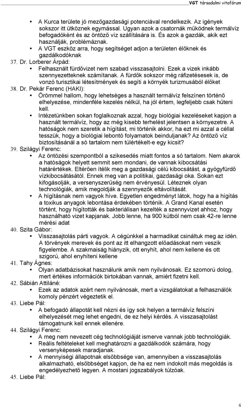 A VGT eszköz arra, hogy segítséget adjon a területen élőknek és gazdálkodóknak 37. Dr. Lorberer Árpád: Felhasznált fürdővizet nem szabad visszasajtolni.