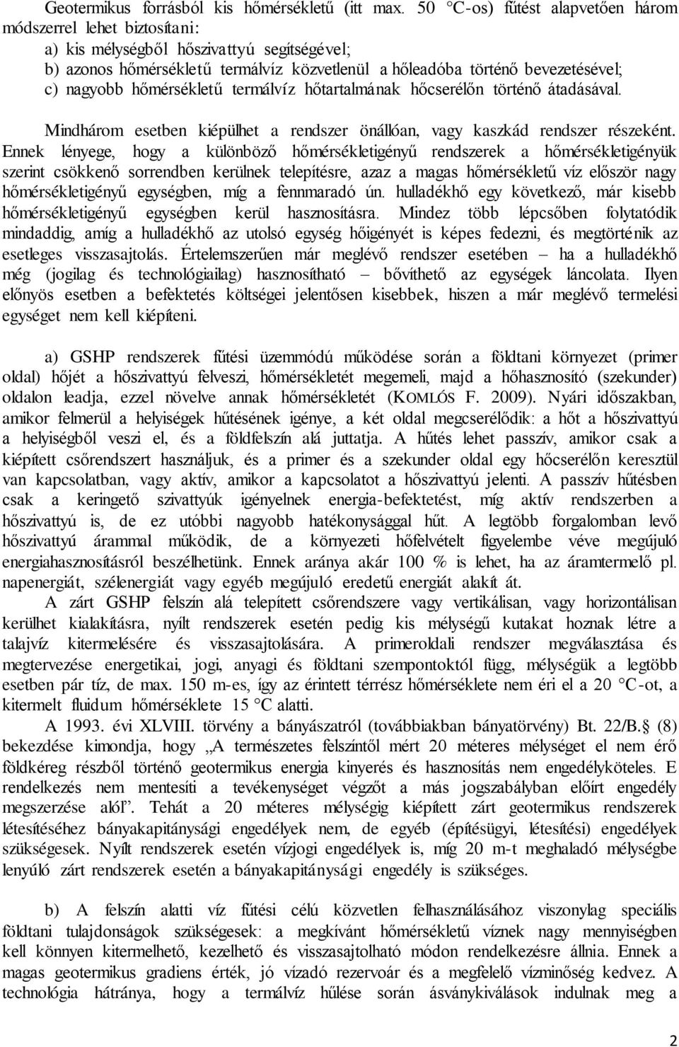 hőmérsékletű termálvíz hőtartalmának hőcserélőn történő átadásával. Mindhárom esetben kiépülhet a rendszer önállóan, vagy kaszkád rendszer részeként.