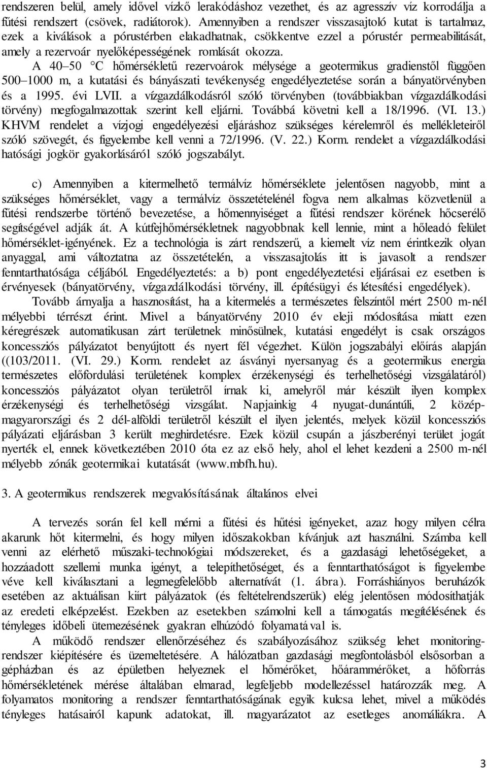 A 40 50 C hőmérsékletű rezervoárok mélysége a geotermikus gradienstől függően 500 1000 m, a kutatási és bányászati tevékenység engedélyeztetése során a bányatörvényben és a 1995. évi LVII.