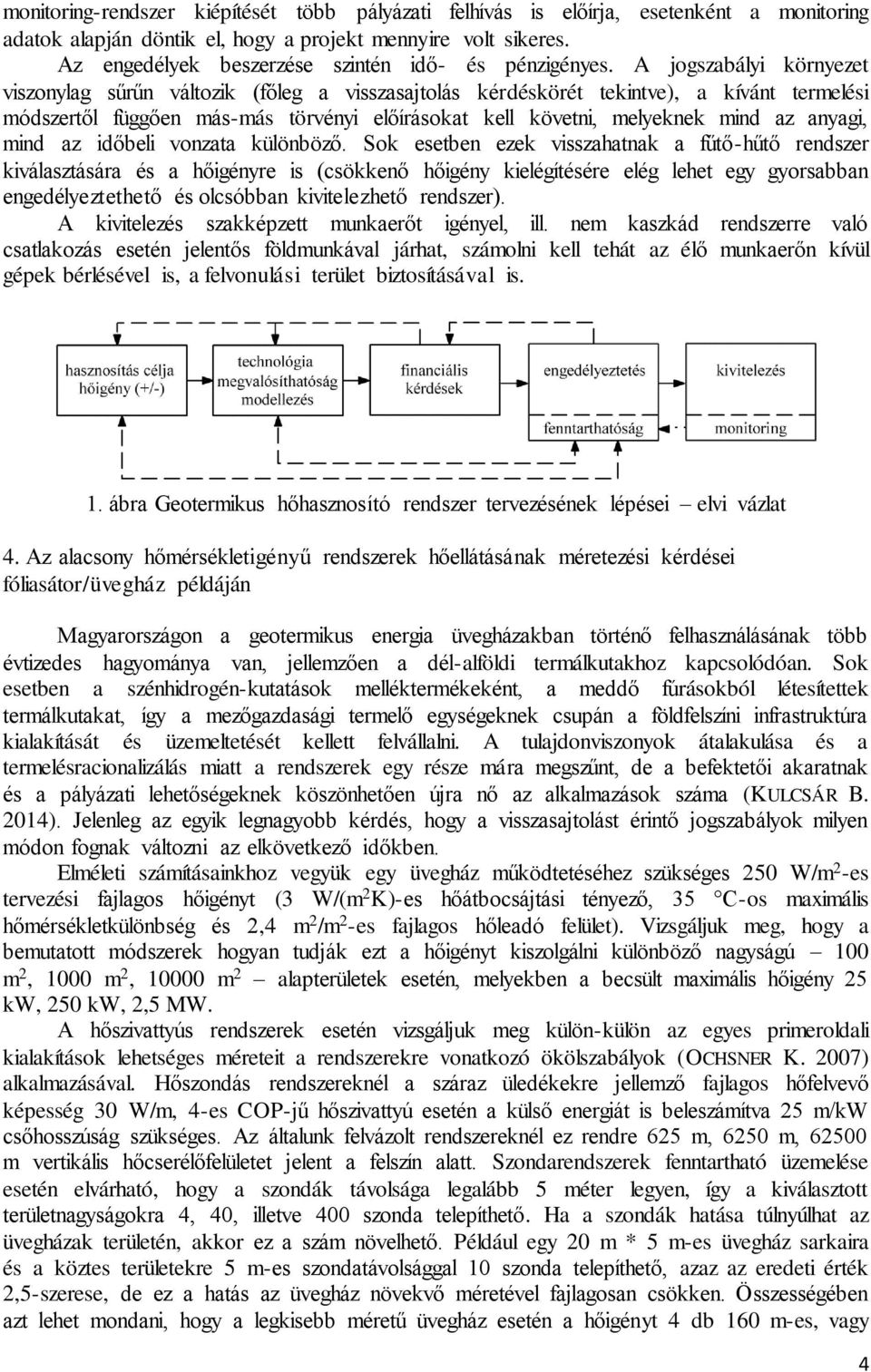 A jogszabályi környezet viszonylag sűrűn változik (főleg a visszasajtolás kérdéskörét tekintve), a kívánt termelési módszertől függően más-más törvényi előírásokat kell követni, melyeknek mind az