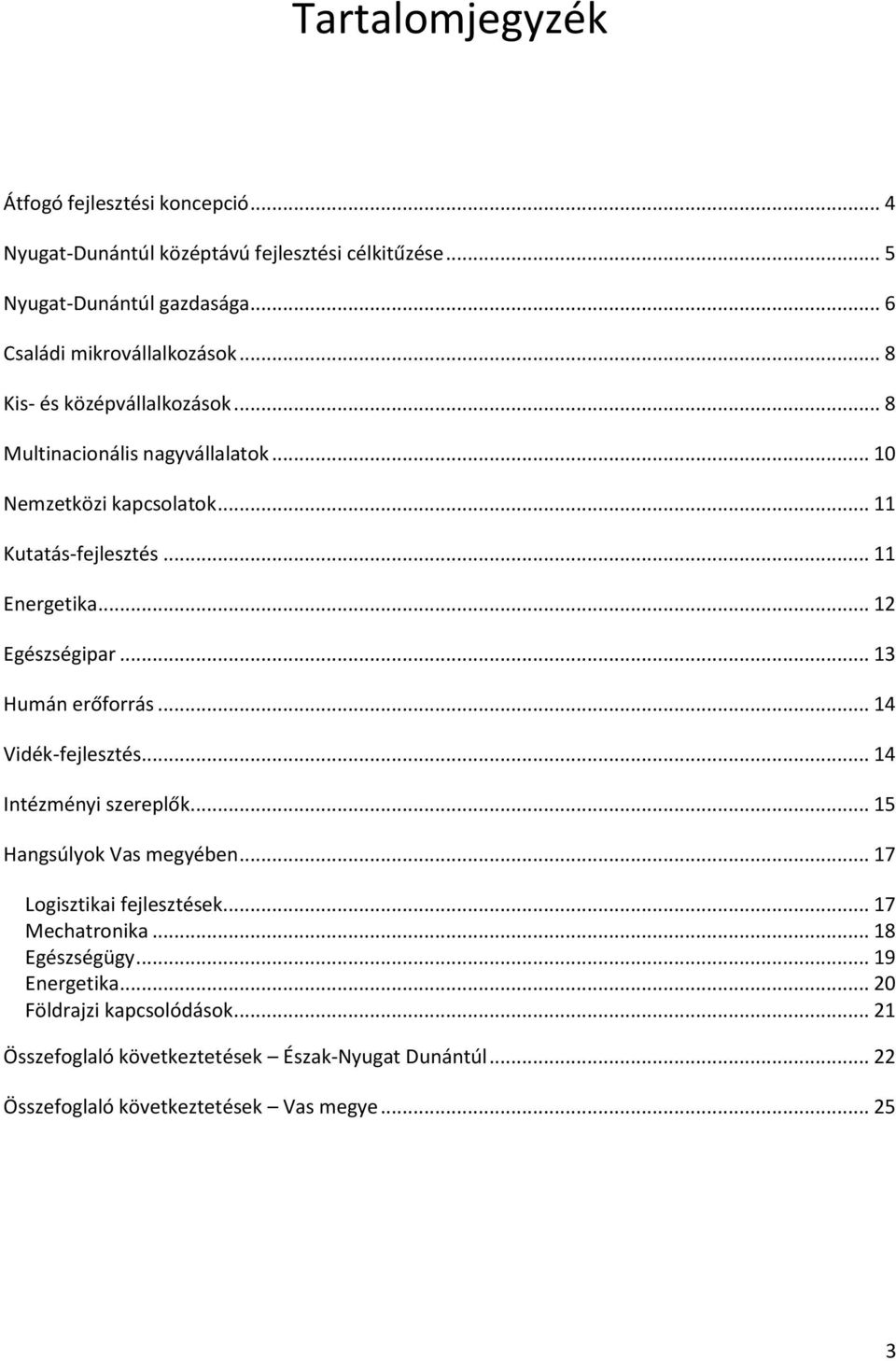 .. 13 Humán erőforrás... 14 Vidék-fejlesztés... 14 Intézményi szereplők... 15 Hangsúlyok Vas megyében... 17 Logisztikai fejlesztések... 17 Mechatronika.