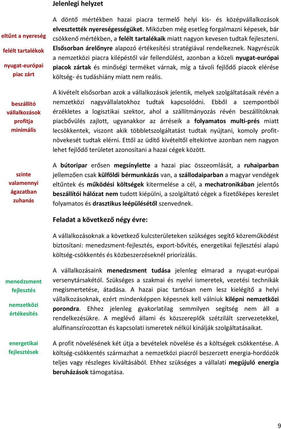 Elsősorban árelőnyre alapozó értékesítési stratégiával rendelkeznek.