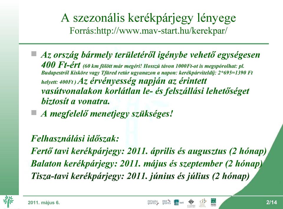 Budapestről Kisköre vagy Tfüred retúr ugyanazon a napon: kerékpárviteldíj: 2*695=1390 Ft Az érvényesség napján az érintett vasútvonalakon korlátlan le- és