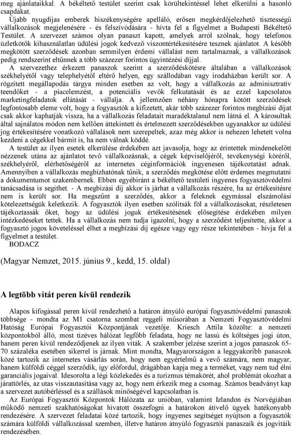 A szervezet számos olyan panaszt kapott, amelyek arról szólnak, hogy telefonos üzletkötők kihasználatlan üdülési jogok kedvező viszontértékesítésére tesznek ajánlatot.