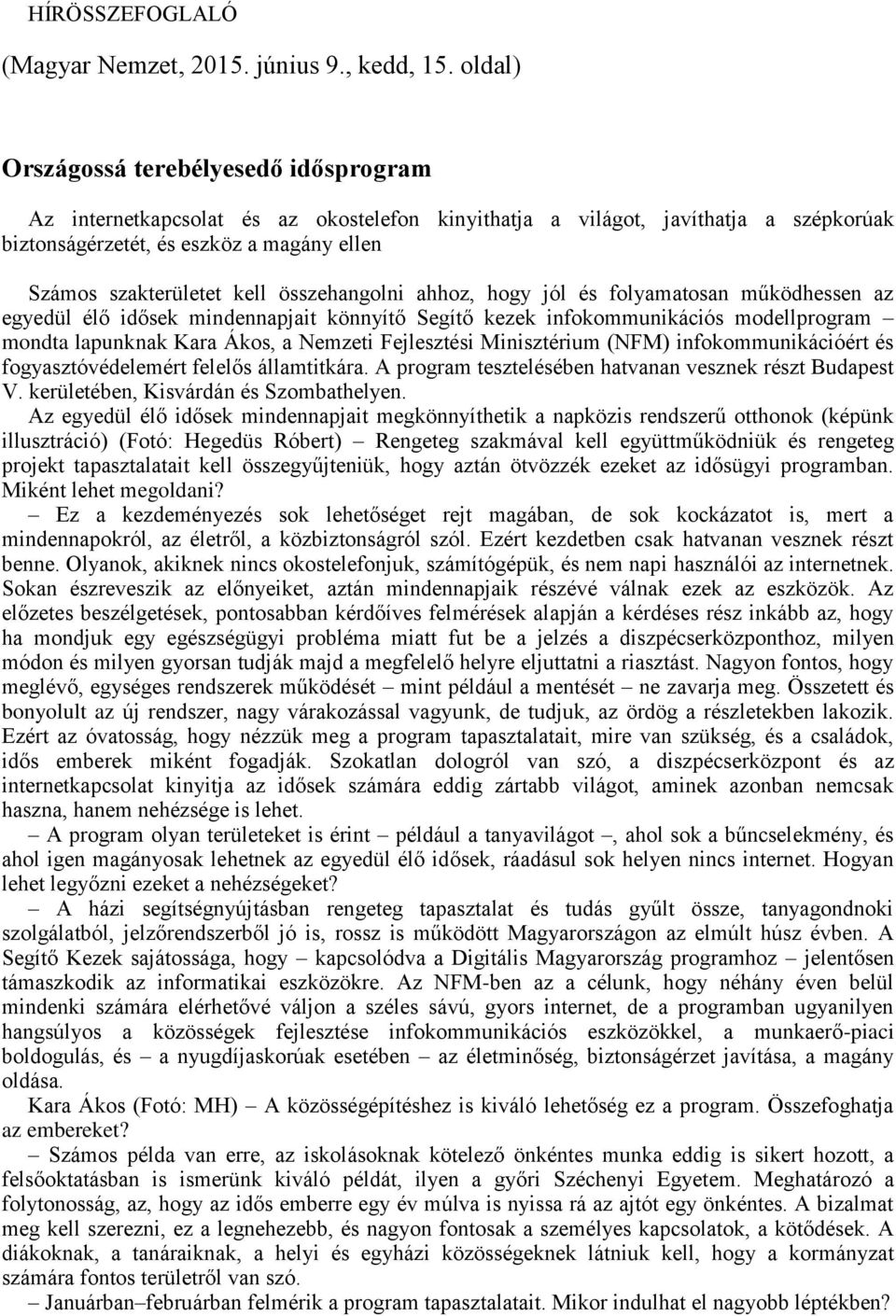 összehangolni ahhoz, hogy jól és folyamatosan működhessen az egyedül élő idősek mindennapjait könnyítő Segítő kezek infokommunikációs modellprogram mondta lapunknak Kara Ákos, a Nemzeti Fejlesztési