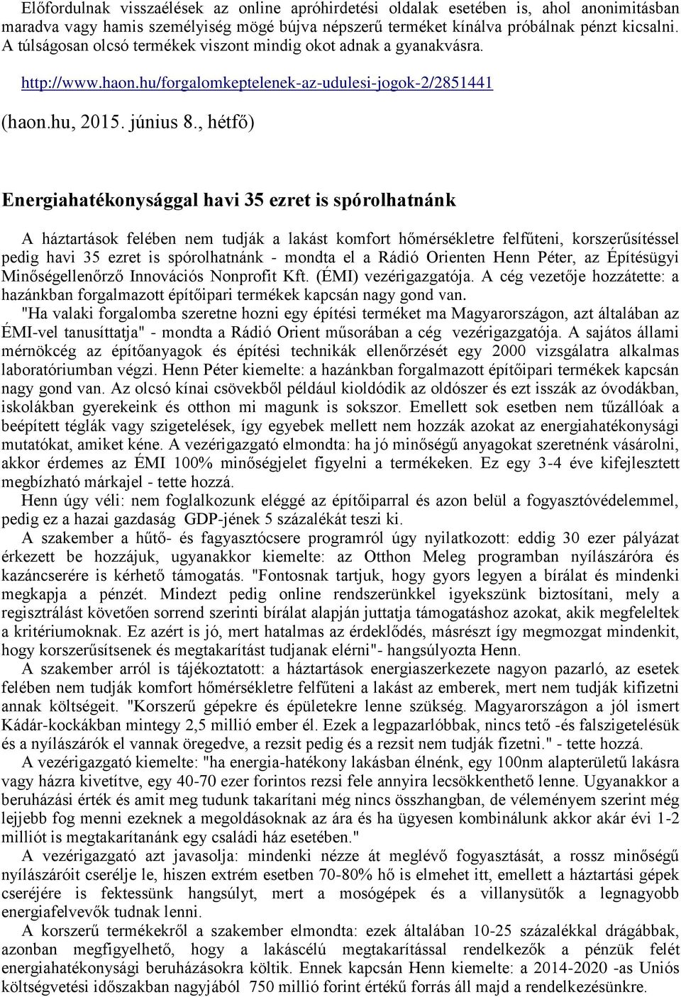 , hétfő) Energiahatékonysággal havi 35 ezret is spórolhatnánk A háztartások felében nem tudják a lakást komfort hőmérsékletre felfűteni, korszerűsítéssel pedig havi 35 ezret is spórolhatnánk - mondta