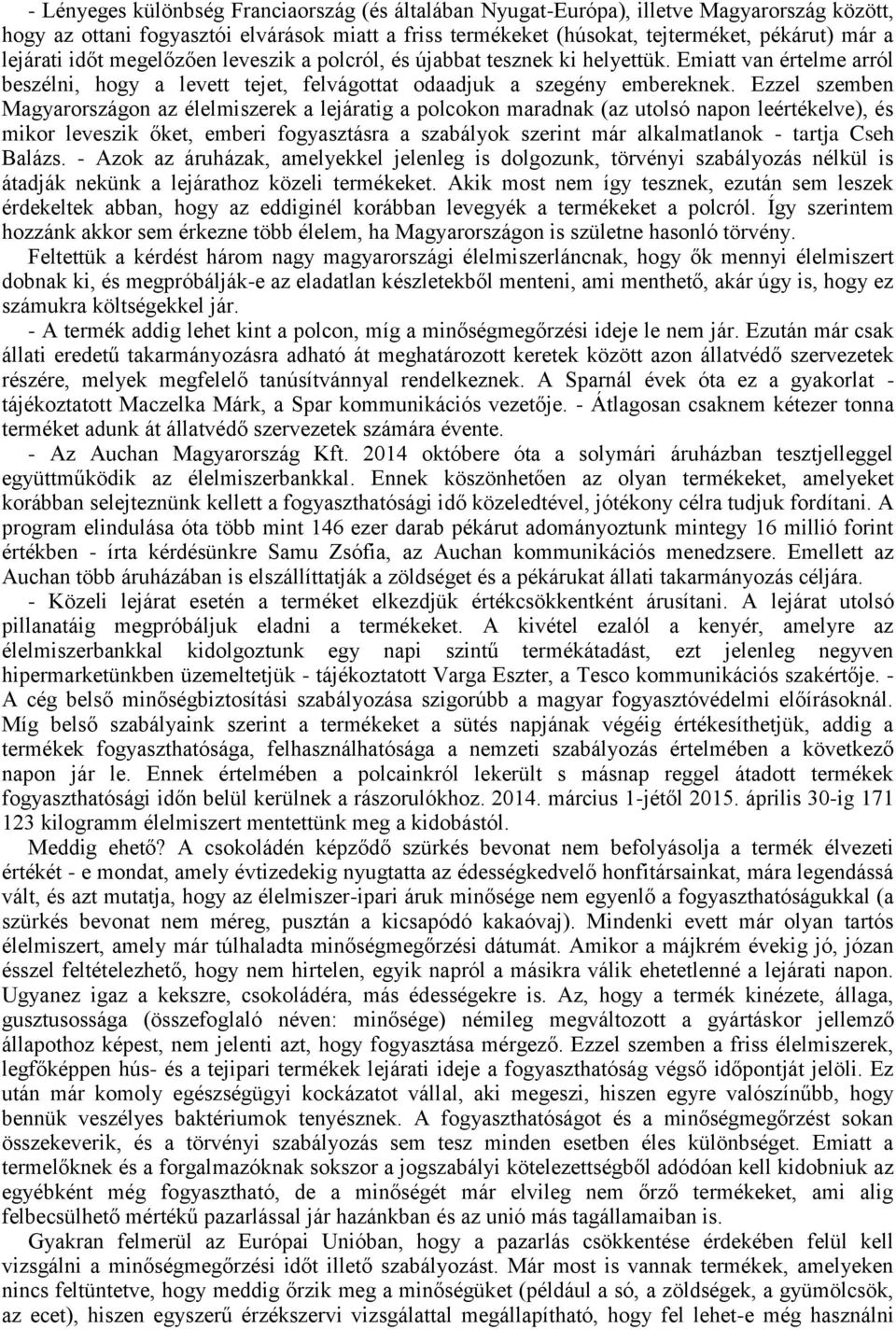 Ezzel szemben Magyarországon az élelmiszerek a lejáratig a polcokon maradnak (az utolsó napon leértékelve), és mikor leveszik őket, emberi fogyasztásra a szabályok szerint már alkalmatlanok - tartja