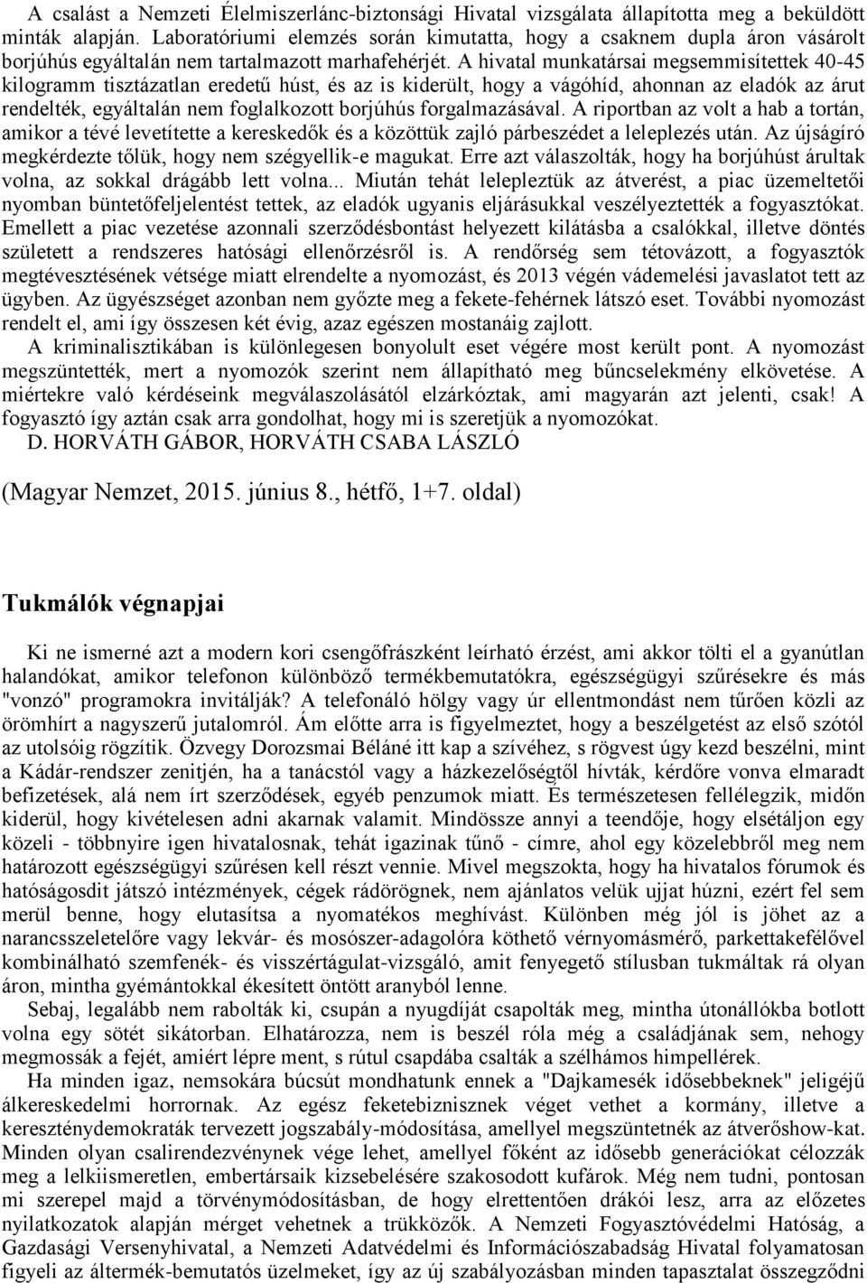 A hivatal munkatársai megsemmisítettek 40-45 kilogramm tisztázatlan eredetű húst, és az is kiderült, hogy a vágóhíd, ahonnan az eladók az árut rendelték, egyáltalán nem foglalkozott borjúhús