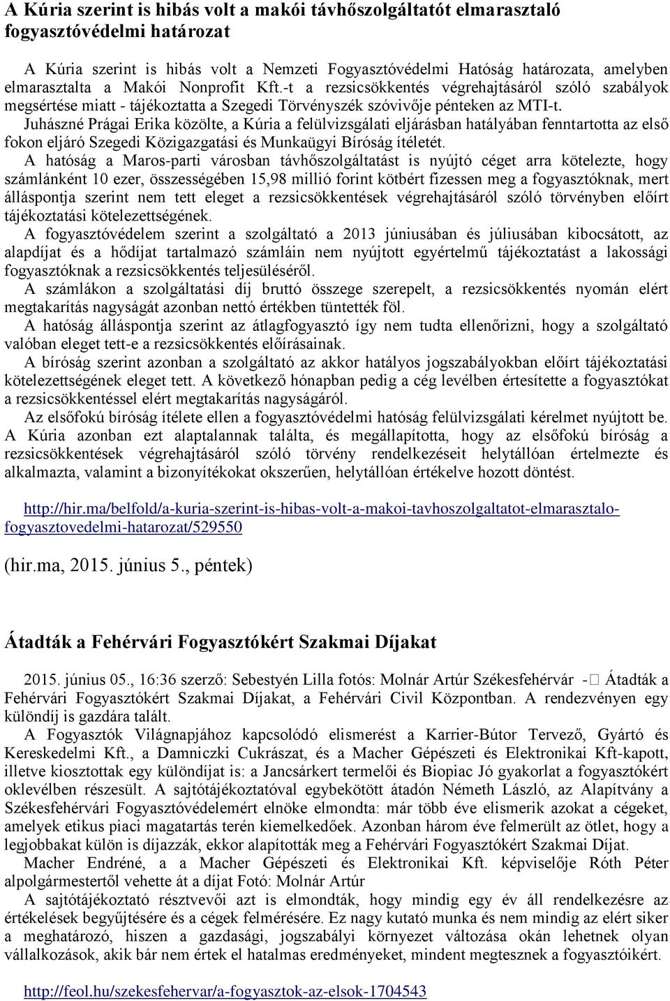 Juhászné Prágai Erika közölte, a Kúria a felülvizsgálati eljárásban hatályában fenntartotta az első fokon eljáró Szegedi Közigazgatási és Munkaügyi Bíróság ítéletét.