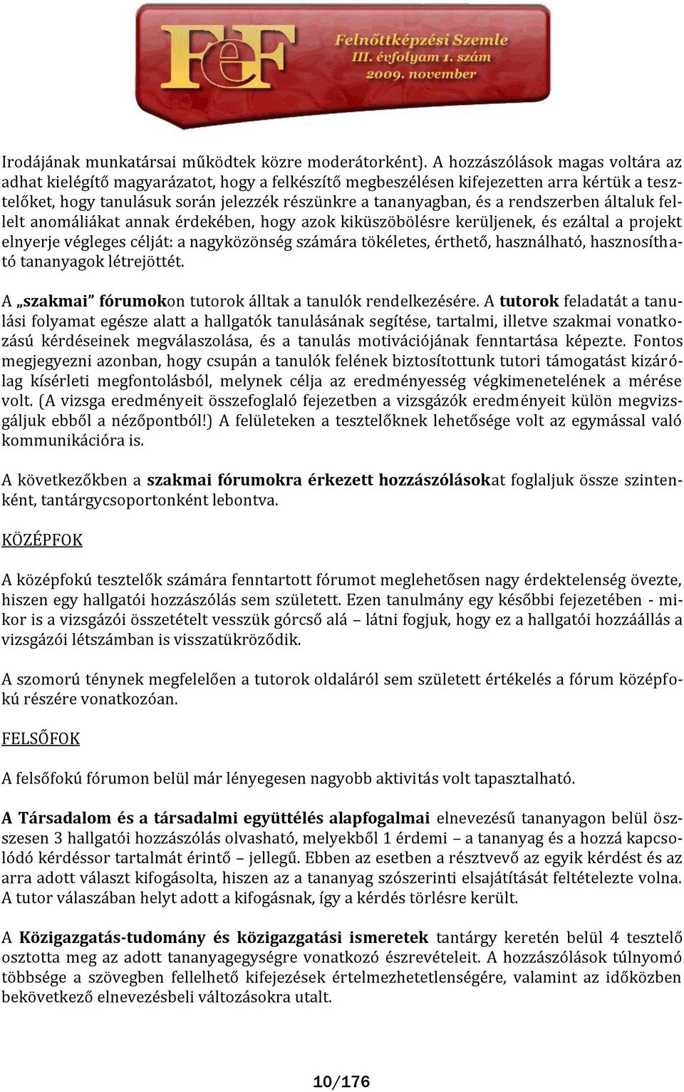 rendszerben ltaluk fellelt anom li kat annak érdekében, hogy azok kiküszöbölésre kerüljenek, és ez ltal a projekt elnyerje végleges célj t: a nagyközönség sz m ra tökéletes, érthető, haszn lható,