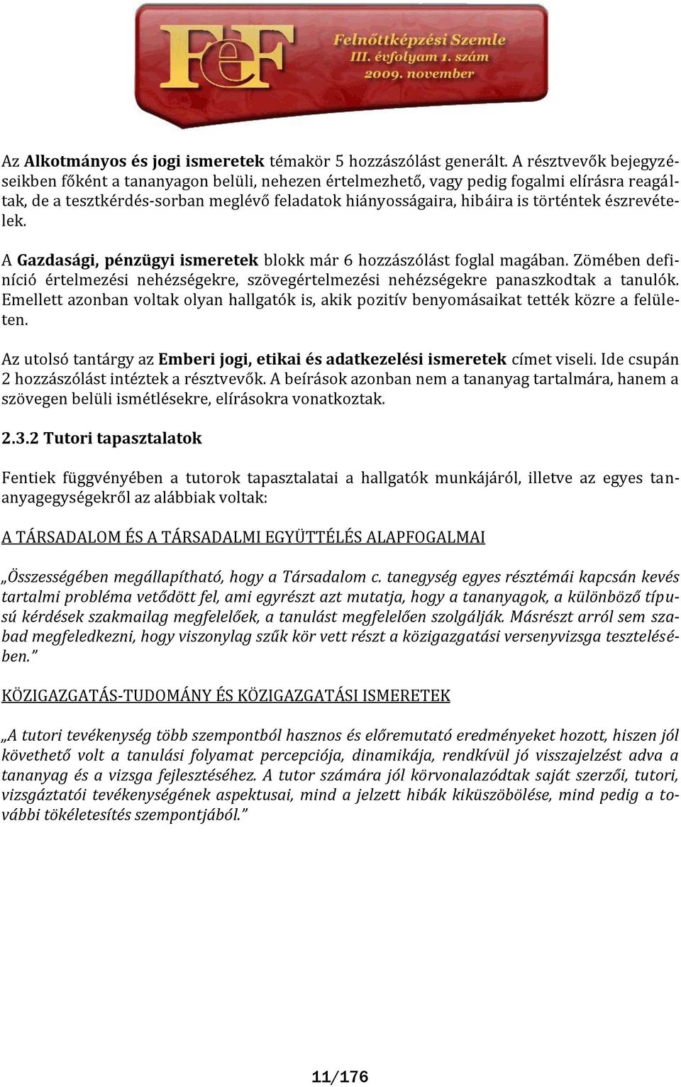 észrevételek. A Gazdasági, pénzügyi ismeretek blokk m r 6 hozz szól st foglal mag ban. Zömében definíció értelmezési nehézségekre, szövegértelmezési nehézségekre panaszkodtak a tanulók.