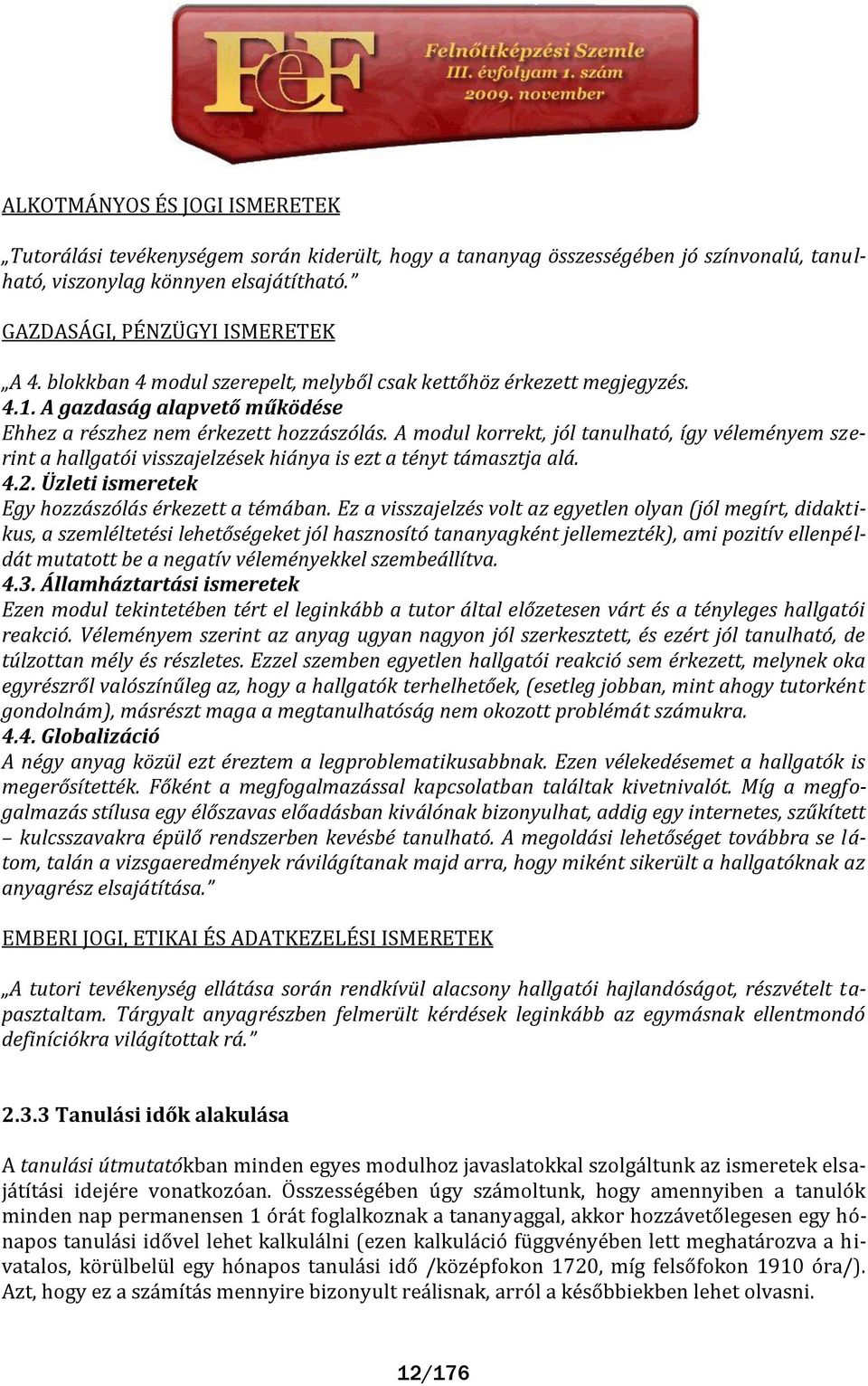 A modul korrekt, jól tanulható, így véleményem szerint a hallgatói visszajelzések hiánya is ezt a tényt támasztja alá. 4.2. Üzleti ismeretek Egy hozzászólás érkezett a témában.