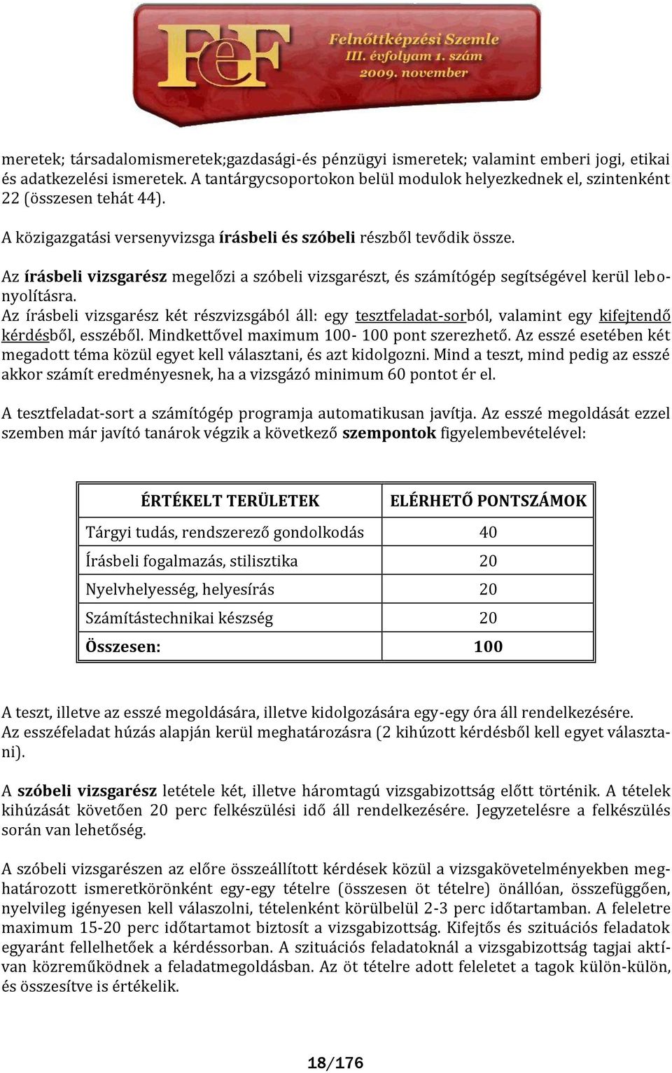 Az írásbeli vizsgarész megelőzi a szóbeli vizsgarészt, és sz mítógép segítségével kerül lebonyolít sra.