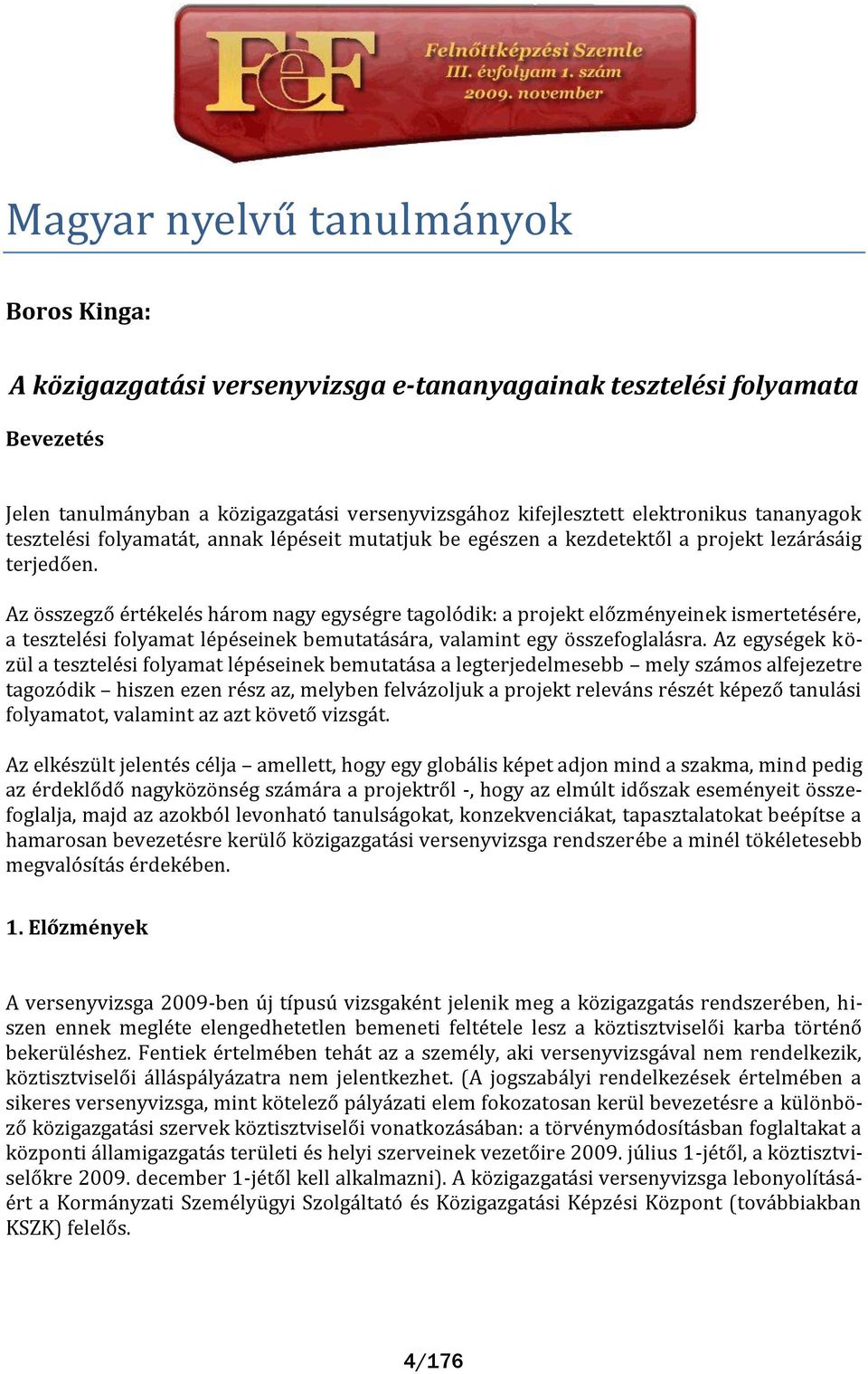 Az összegző értékelés h rom nagy egységre tagolódik: a projekt előzményeinek ismertetésére, a tesztelési folyamat lépéseinek bemutat s ra, valamint egy összefoglal sra.