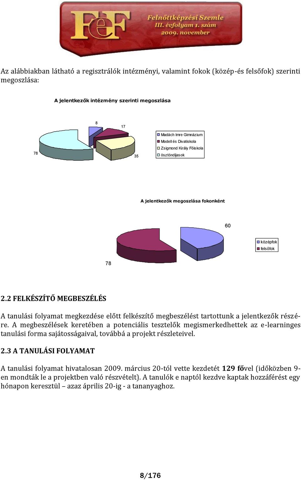 2 FELKÉSZÍTŐ MEGBESZÉLÉS A tanul si folyamat megkezdése előtt felkészítő megbeszélést tartottunk a jelentkezők részére.