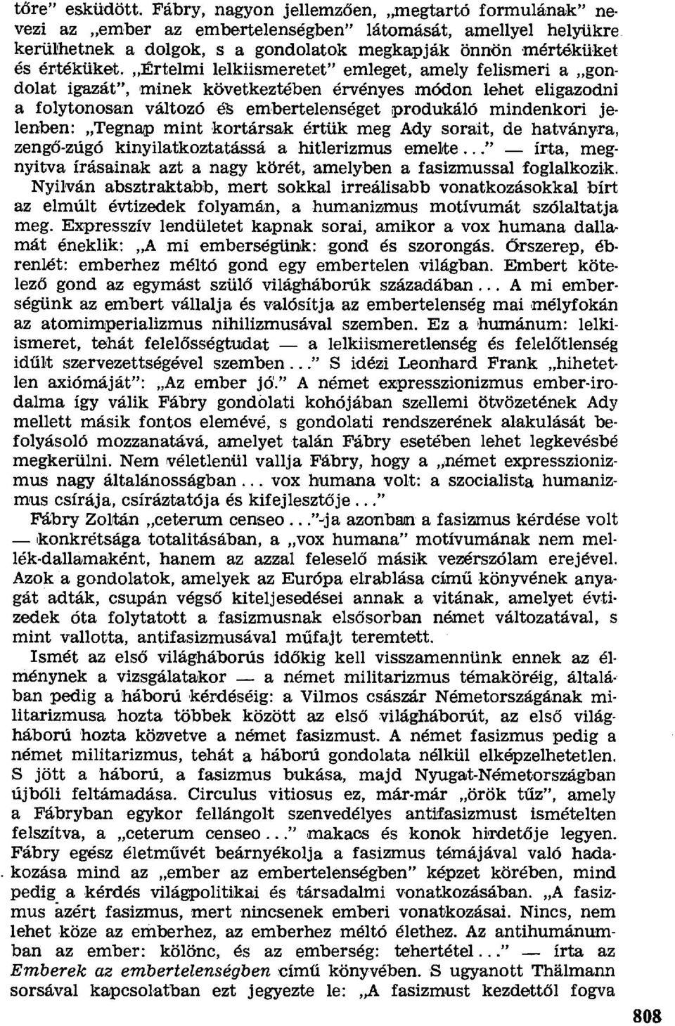 Értelmi lelkiismeretet" emleget, amely felismeri a gondolat igazát", minek következtében érvényes mádon lehet eligazodni a folytonosan változó és embertelenséget produkáló mindenkori jelenben: Tegnap