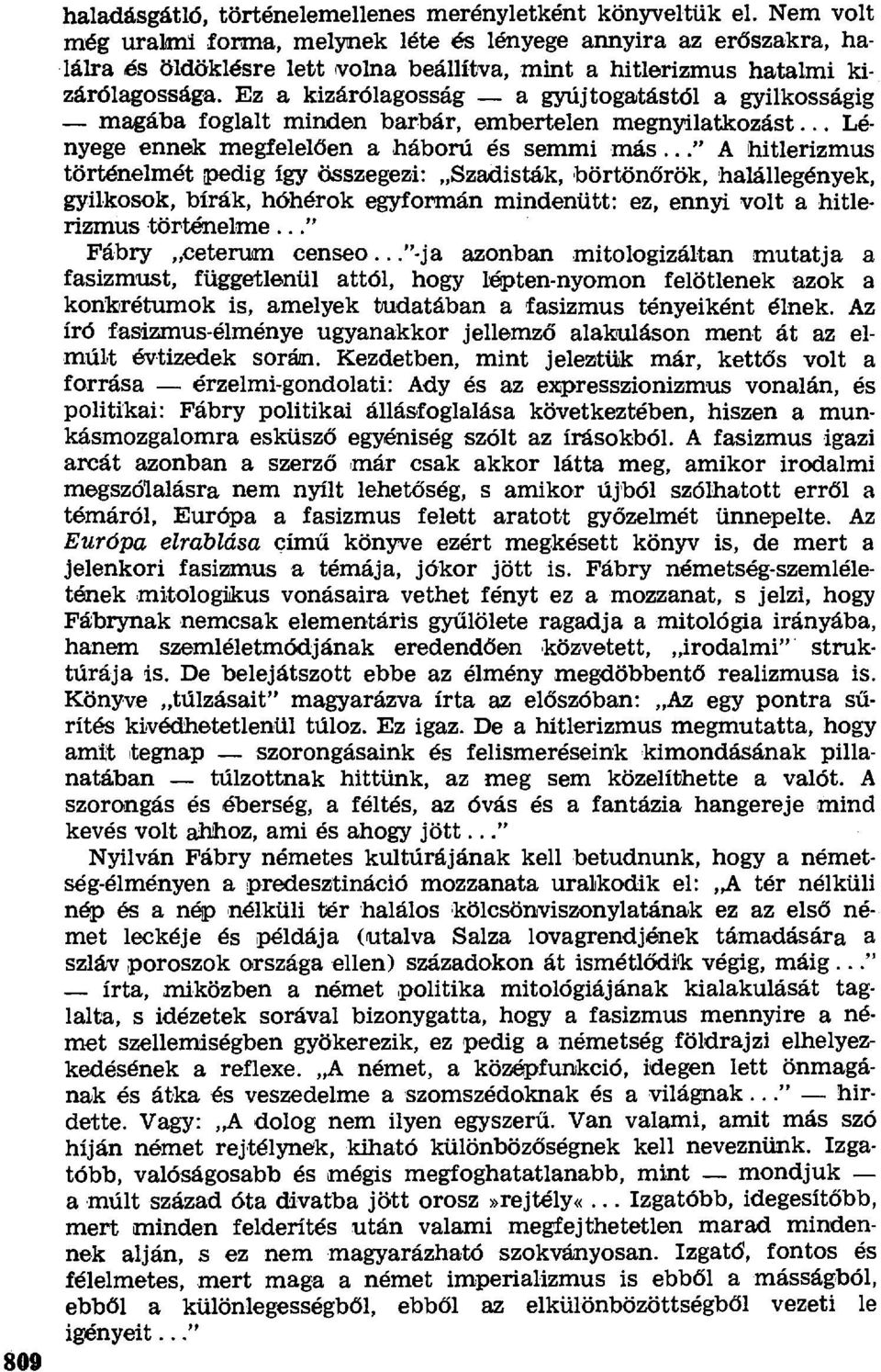 Ez a kizárólagosság a gyújtogatástól a gyilkosságig magába foglalt minden barbár, embertelen megnyilatkozást... Lényege ennek megfelel ően a háború és semmi más.