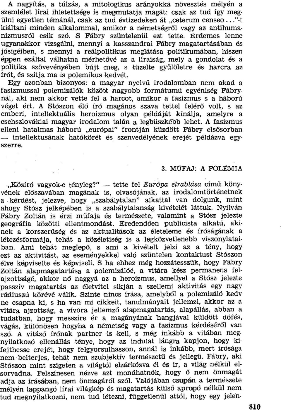 Érdemes lenne ugyanakkor vizsgálni, mennyi 'a kasszandrai Fábry magatartásában és jósigéiben, s mennyi a reálpolitikus meglátása politikumában, hiszen éppen ezáltal válhatna mérhet ővé az a líraiság,