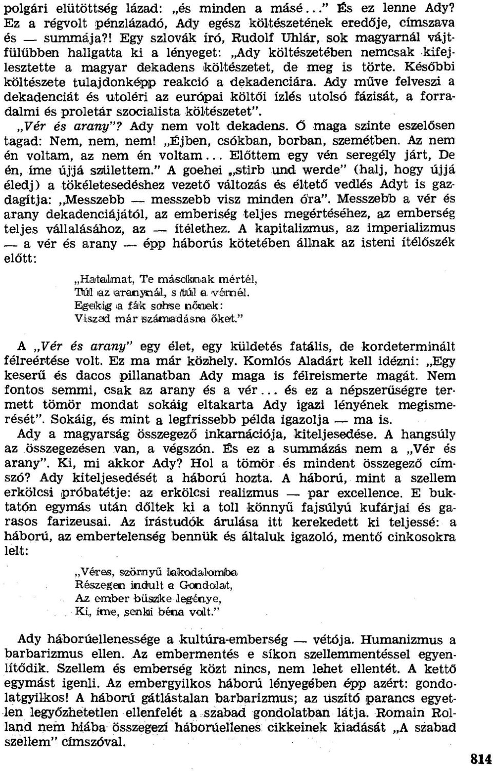 Kés őbbi költészete tulajdonképp reakció a dekadenciára. Ady m űve felviszi a dekadenciát és utoléri az európai költ ői ízlés utolsó fázisát, a forradalmi és proletár szocialista költészetet".