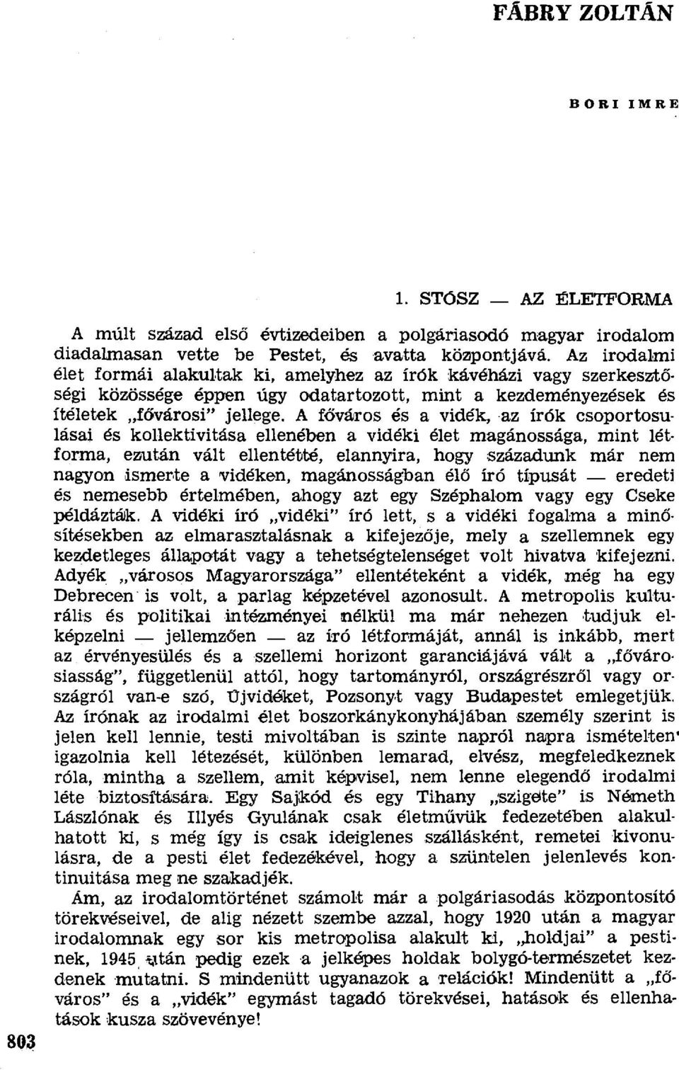 A főváros és a vidék, az írók csoportosulásai és kollektivitása ellenében a vidéki élet magánossága, mint létforma, ezután vált ellentétté, elannyira, hogy századunk már nem nagyon ismerte a vidéken,