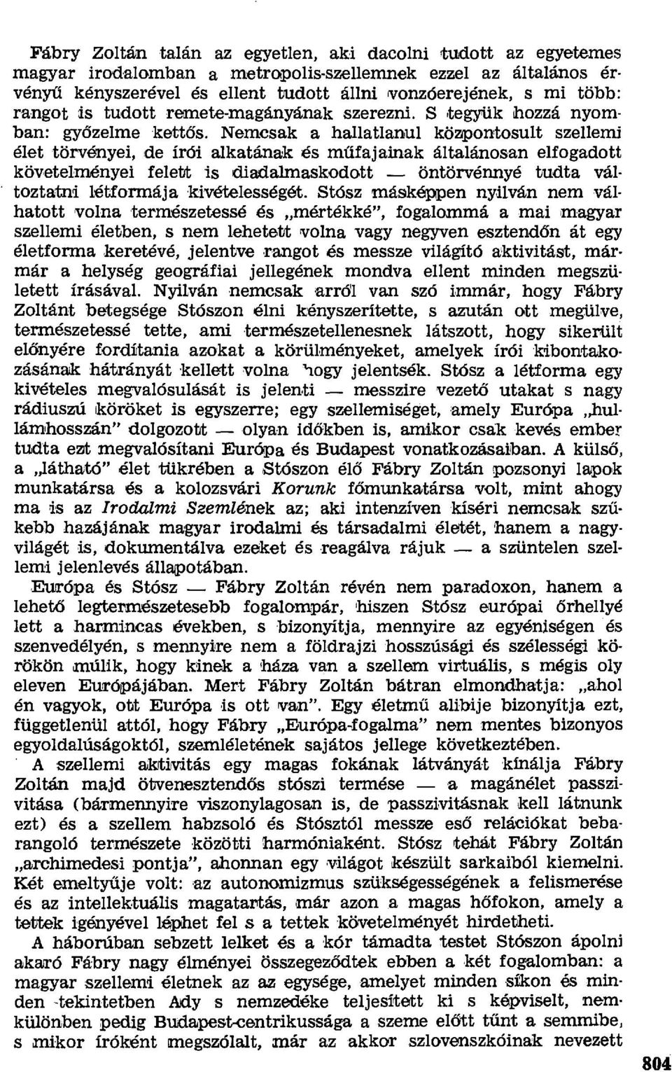 Nemcsak a hallatlanul központosult szellemi élet törvényei, de írói alkatának és m űfajainak általánosan elfogadott követelményei felett is diadalmaskodott öntörvénnyé tudta változtatni létformája