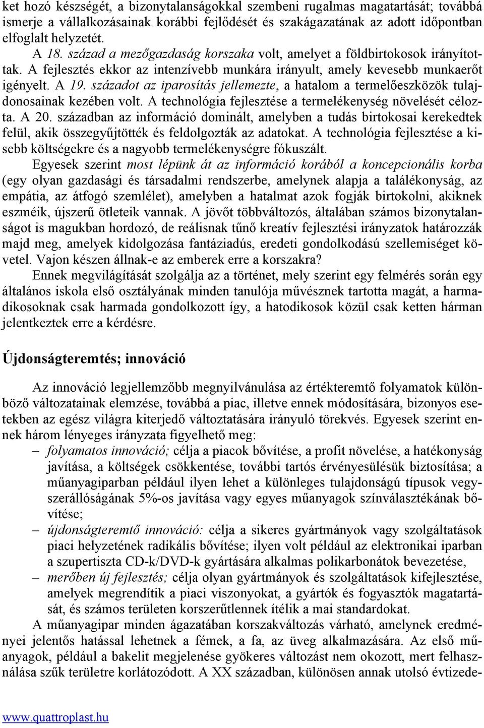 századot az iparosítás jellemezte, a hatalom a termelőeszközök tulajdonosainak kezében volt. A technológia fejlesztése a termelékenység növelését célozta. A 20.