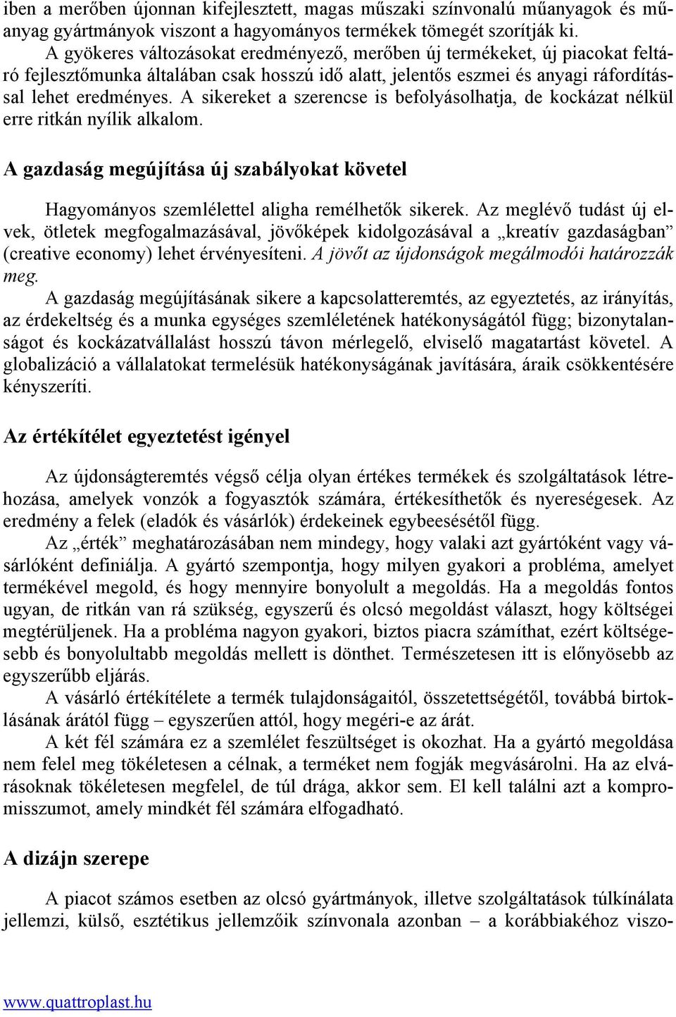 A sikereket a szerencse is befolyásolhatja, de kockázat nélkül erre ritkán nyílik alkalom. A gazdaság megújítása új szabályokat követel Hagyományos szemlélettel aligha remélhetők sikerek.