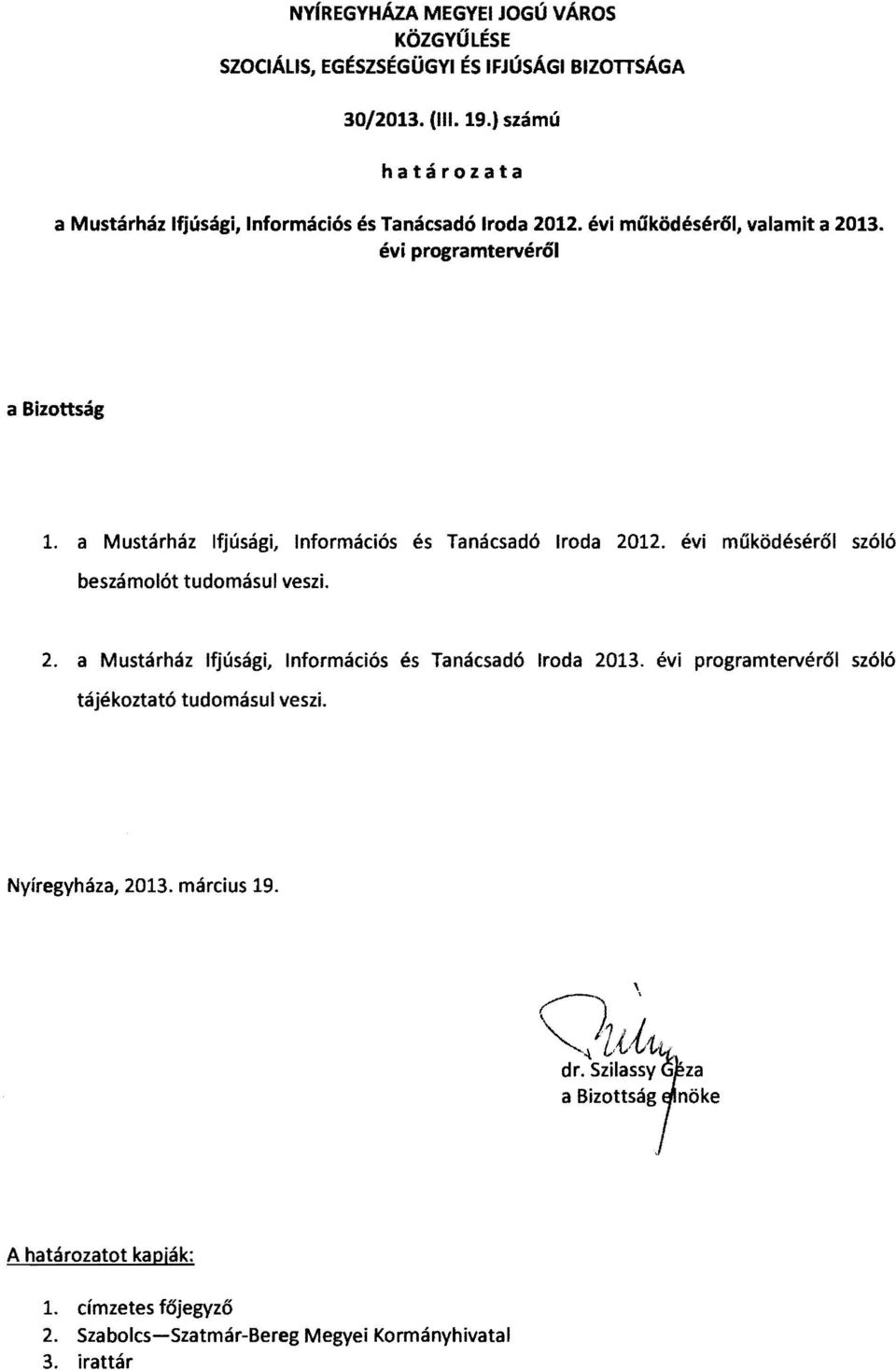 a Mustárház Ifjúsági, Információs és Tanácsadó Iroda 2012. évi működéséről szóló beszámolót tudomásul veszi. 2. a Mustárház Ifjúsági, Információs és Tanácsadó Iroda 2013.