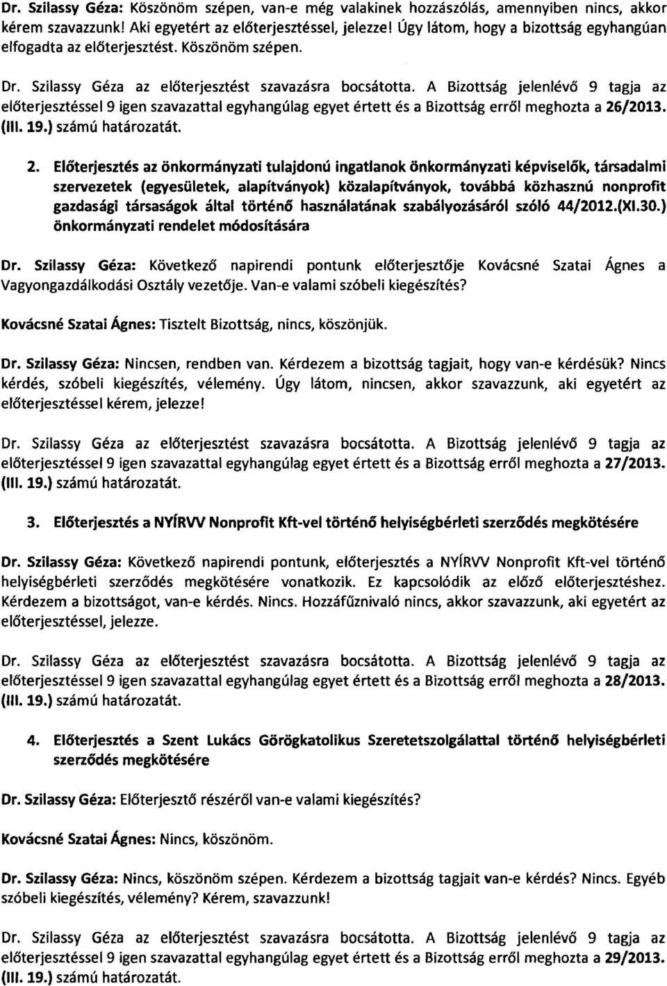 A Bizottság jelenlévő 9 tagja az előterjesztéssel 9 igen szavazattal egyhangúlag egyet értett és a Bizottság erről meghozta a 26