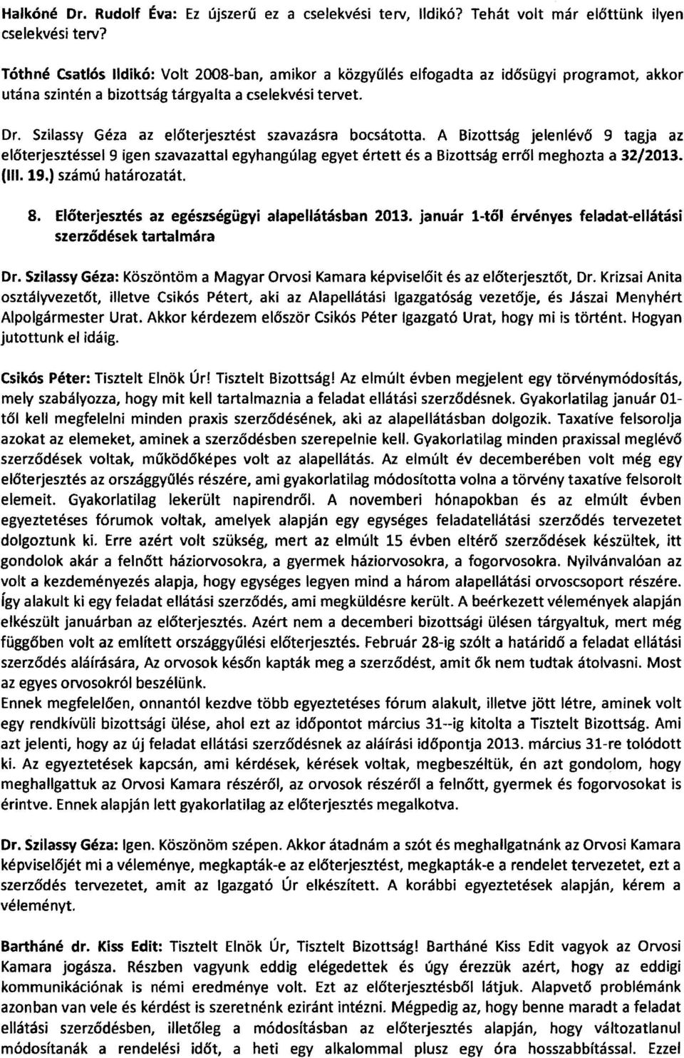 Szilassy Géza az előterjesztést szavazásra bocsátotta. A Bizottság jelenlévő 9 tagja az előterjesztéssel9 igen szavazattal egyhangúlag egyet értett és a Bizottság erről meghozta a 32/2013. (III. 19.