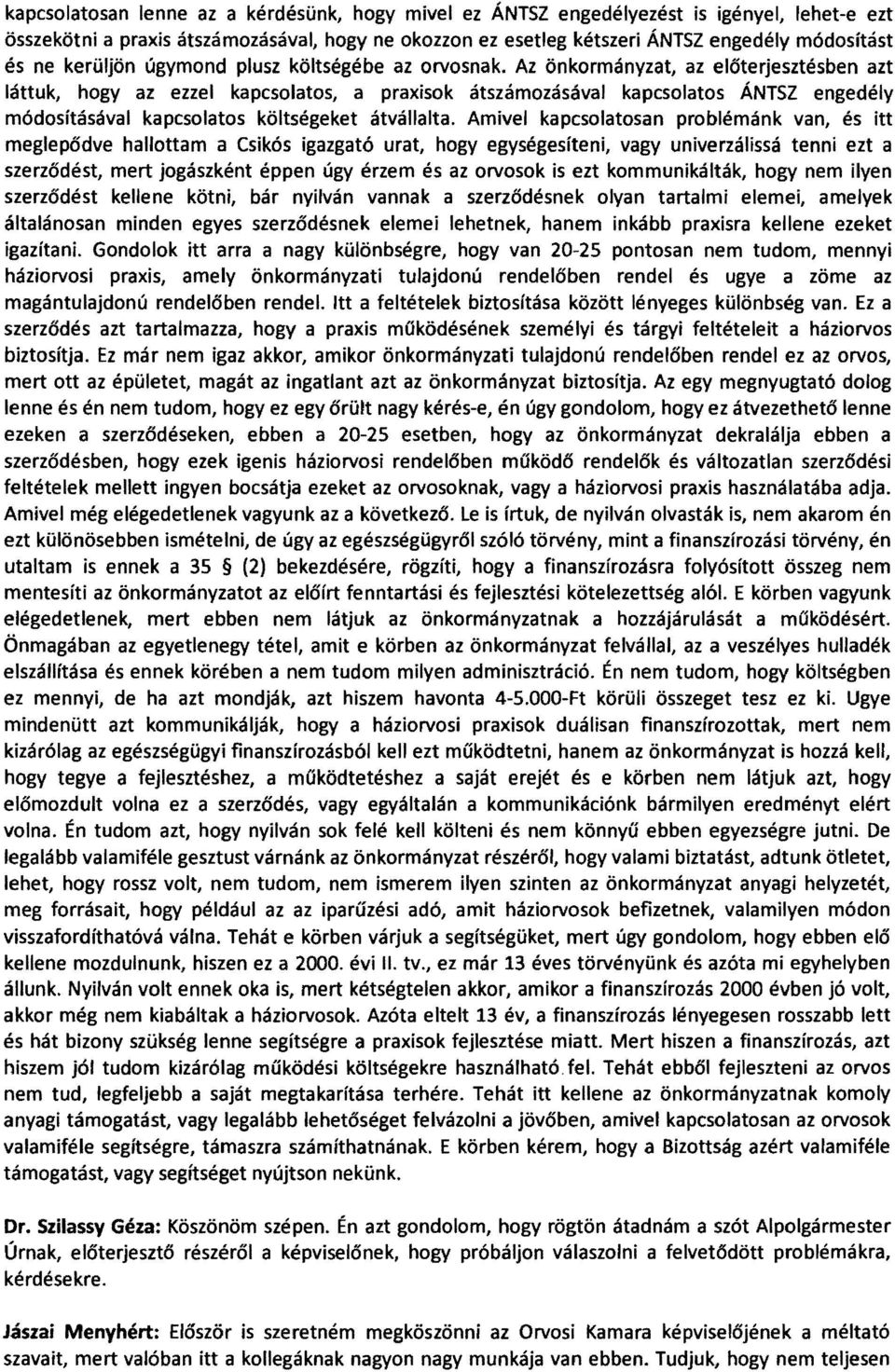 Az önkormányzat, az előterjesztésben azt láttuk, hogy az ezzel kapcsolatos, a praxisok átszámozásával kapcsolatos ÁNTSZ engedély módosításával kapcsolatos költségeket átvállalta.