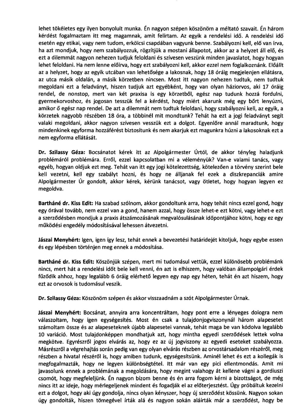 Szabályozni kell, elő van írva, ha azt mondjuk, hogy nem szabályozzuk, rögzítjük a mostani állapotot, akkor az a helyzet áll elő, és ezt a dilemmát nagyon nehezen tudjuk feloldani és szívesen veszünk