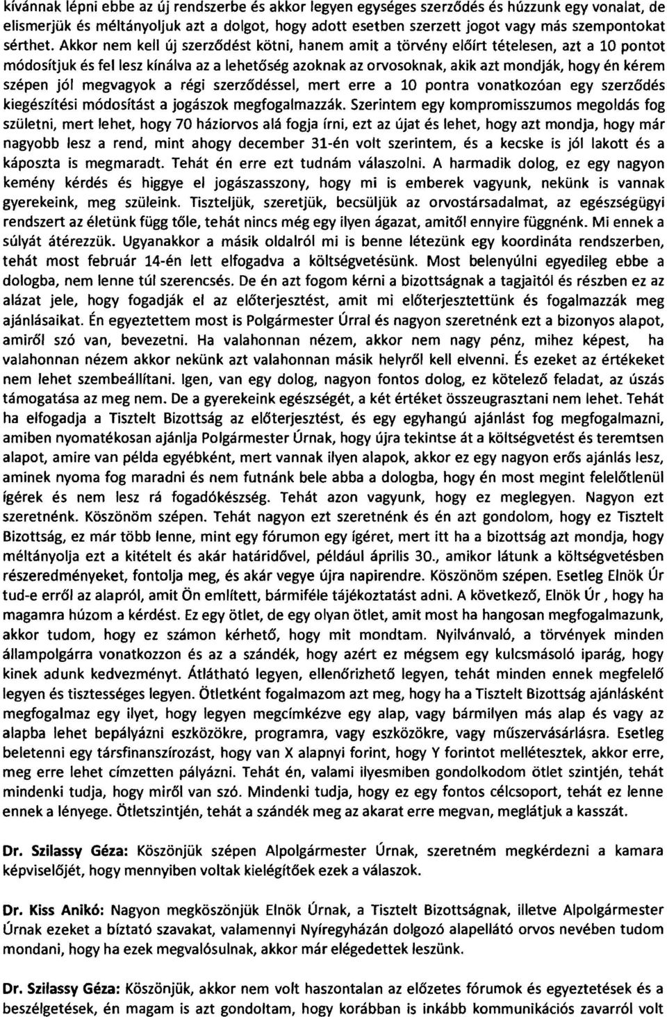 Akkor nem kell új szerzlsdést kötni, hanem amit a törvényellsírt tételesen, azt a 10 pontot módosít juk és fel lesz kínálva az a lehetlsség azoknak az orvosoknak, akik azt mondják, hogy én kérem