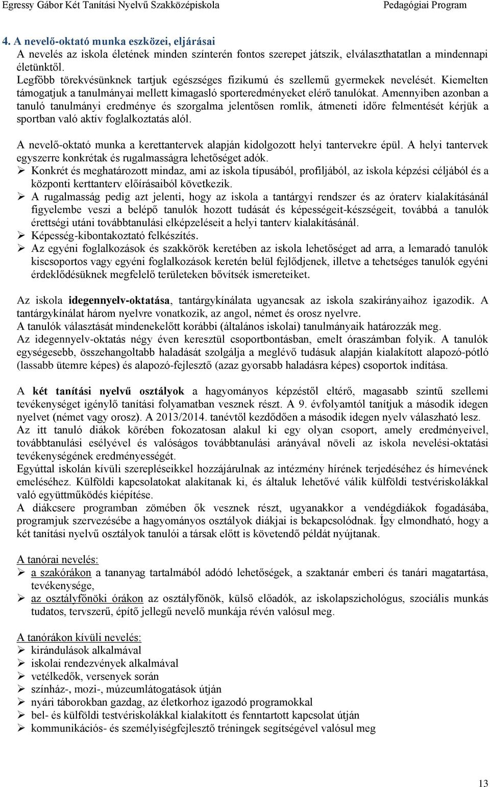 Amennyiben azonban a tanuló tanulmányi eredménye és szorgalma jelentősen romlik, átmeneti időre felmentését kérjük a sportban való aktív foglalkoztatás alól.