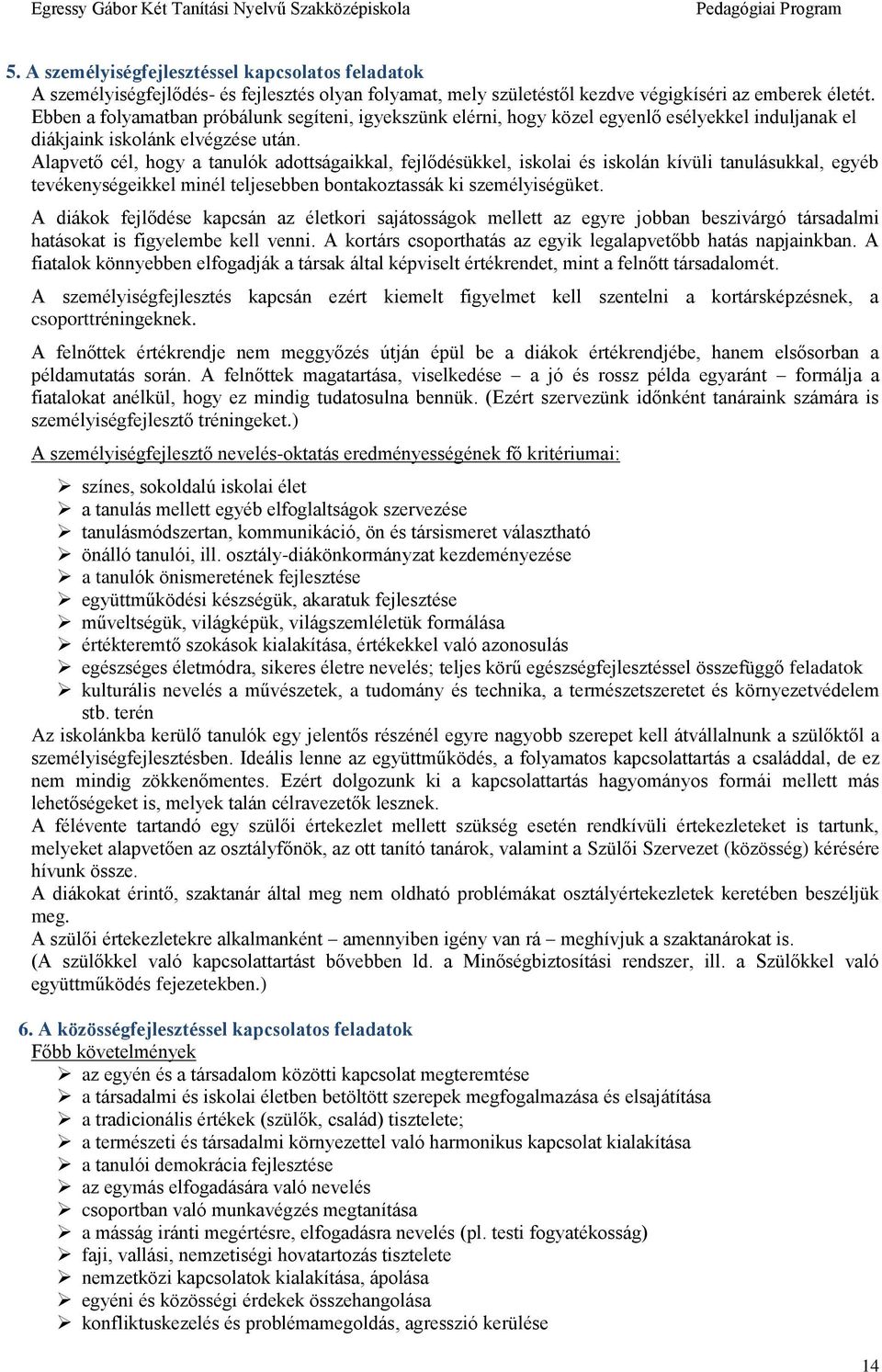 Alapvető cél, hogy a tanulók adottságaikkal, fejlődésükkel, iskolai és iskolán kívüli tanulásukkal, egyéb tevékenységeikkel minél teljesebben bontakoztassák ki személyiségüket.