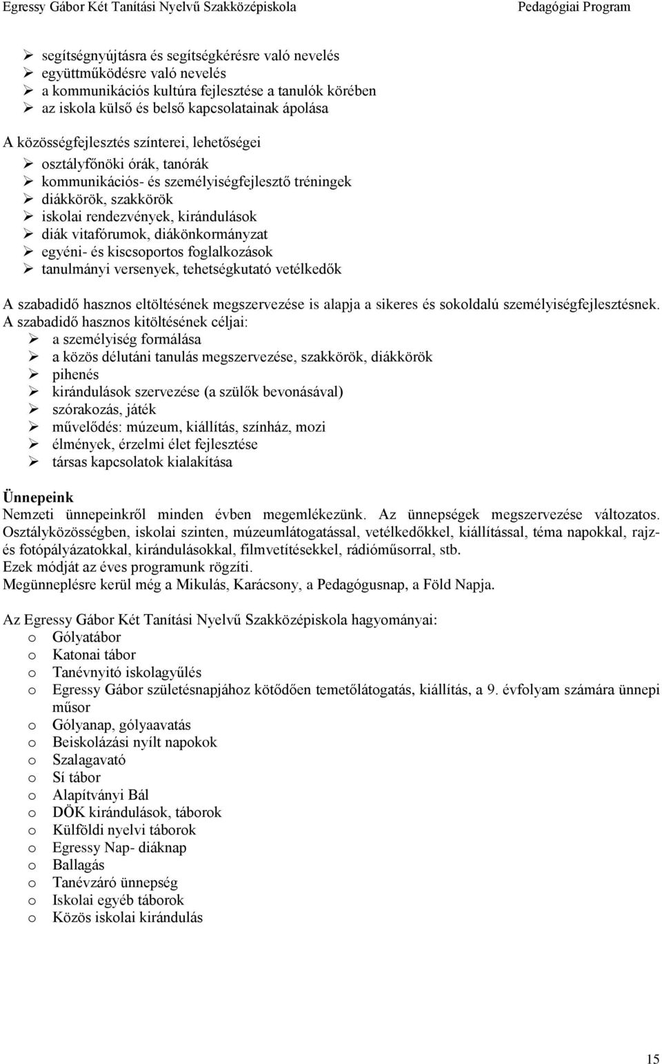 diákönkormányzat egyéni- és kiscsoportos foglalkozások tanulmányi versenyek, tehetségkutató vetélkedők A szabadidő hasznos eltöltésének megszervezése is alapja a sikeres és sokoldalú