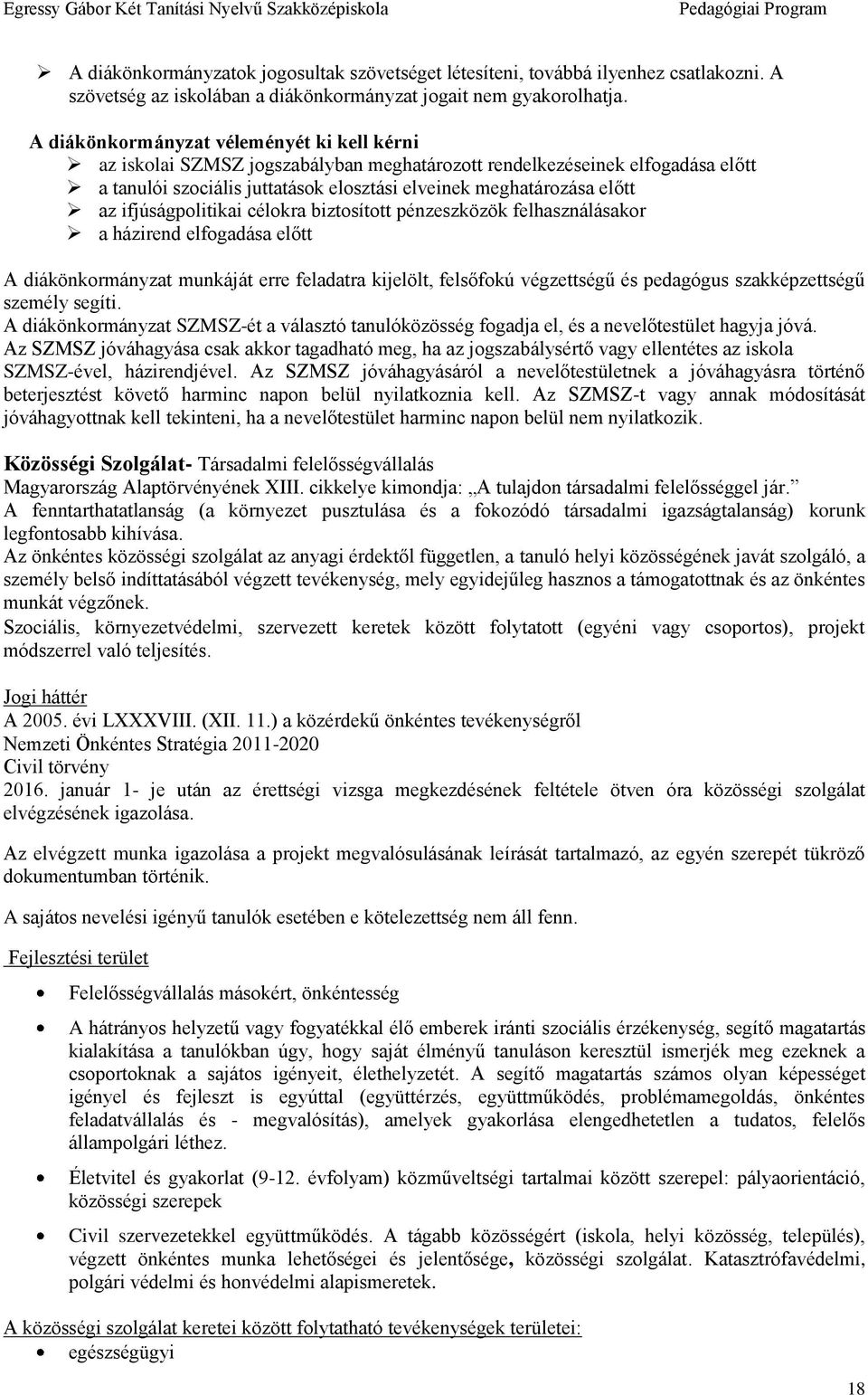 ifjúságpolitikai célokra biztosított pénzeszközök felhasználásakor a házirend elfogadása előtt A diákönkormányzat munkáját erre feladatra kijelölt, felsőfokú végzettségű és pedagógus szakképzettségű