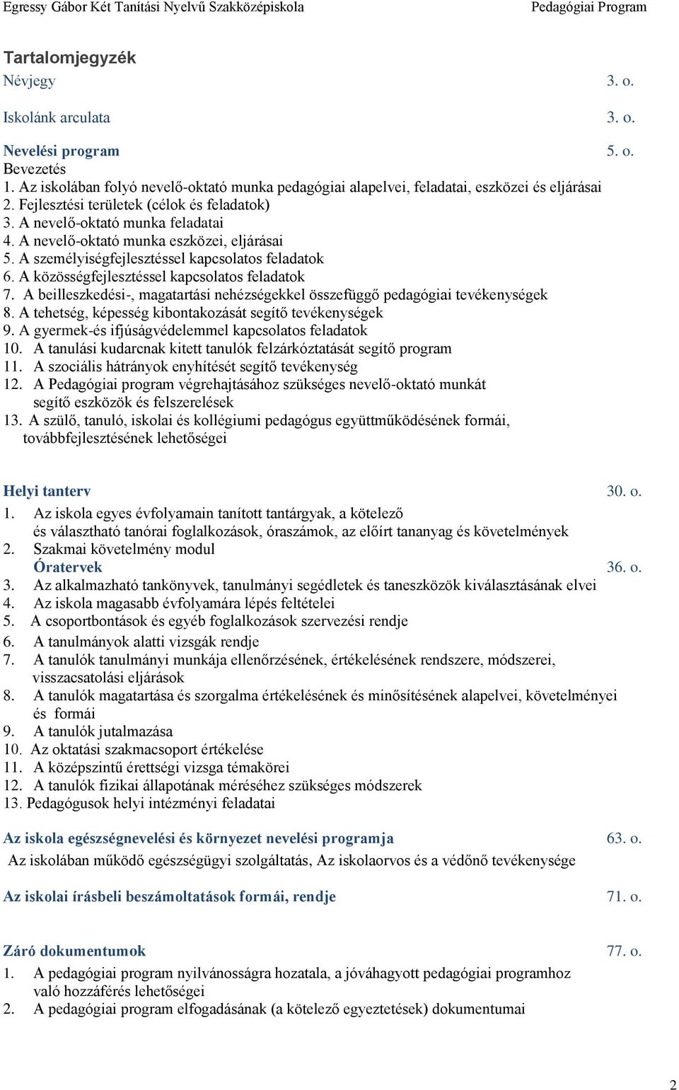 A közösségfejlesztéssel kapcsolatos feladatok 7. A beilleszkedési-, magatartási nehézségekkel összefüggő pedagógiai tevékenységek 8. A tehetség, képesség kibontakozását segítő tevékenységek 9.