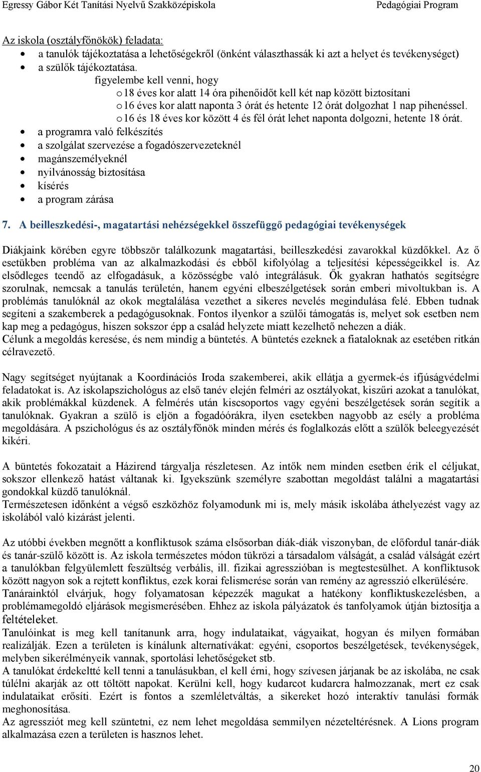 o 16 és 18 éves kor között 4 és fél órát lehet naponta dolgozni, hetente 18 órát.